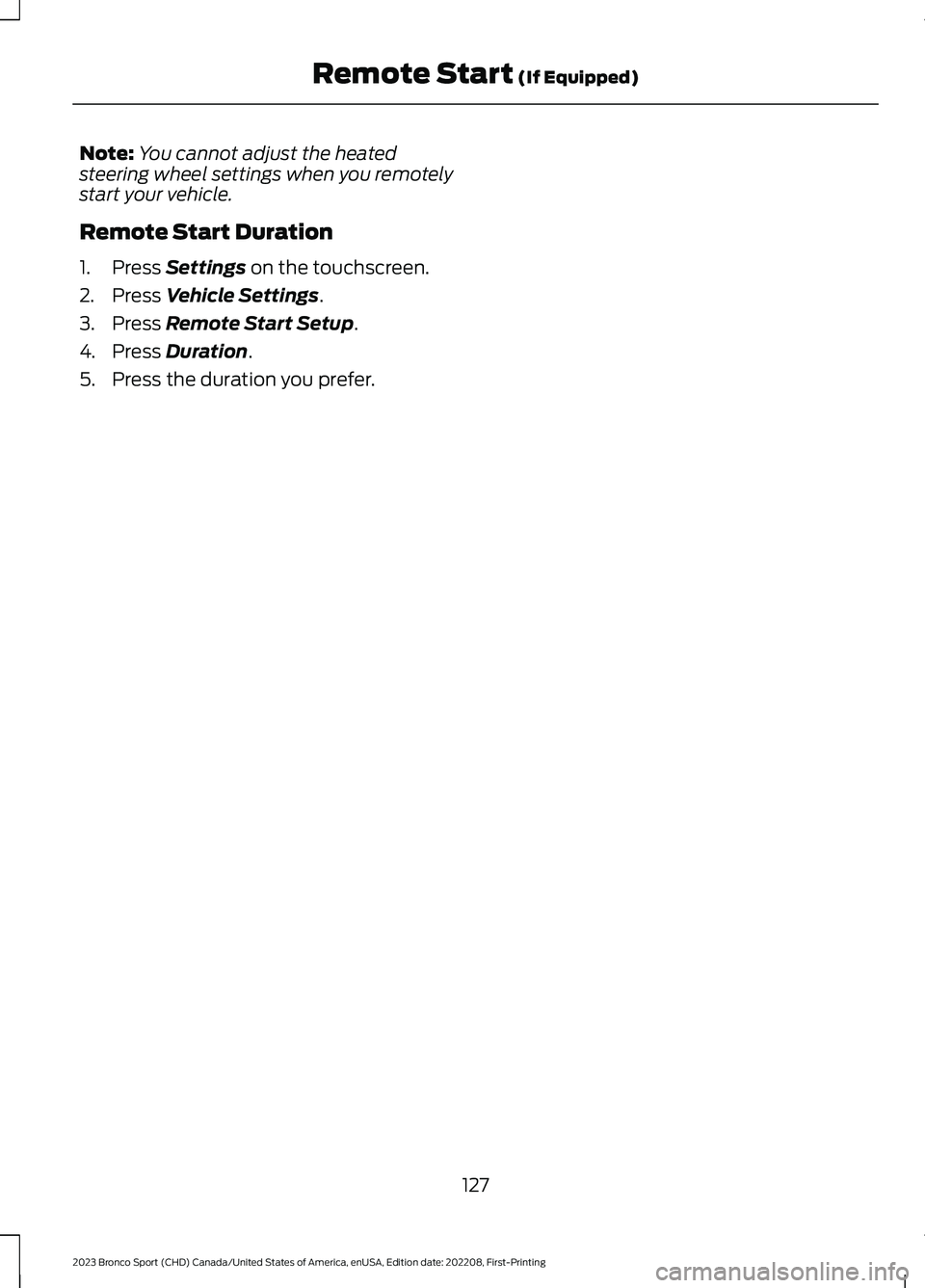 FORD BRONCO SPORT 2023  Owners Manual Note:You cannot adjust the heatedsteering wheel settings when you remotelystart your vehicle.
Remote Start Duration
1.Press Settings on the touchscreen.
2.Press Vehicle Settings.
3.Press Remote Start 