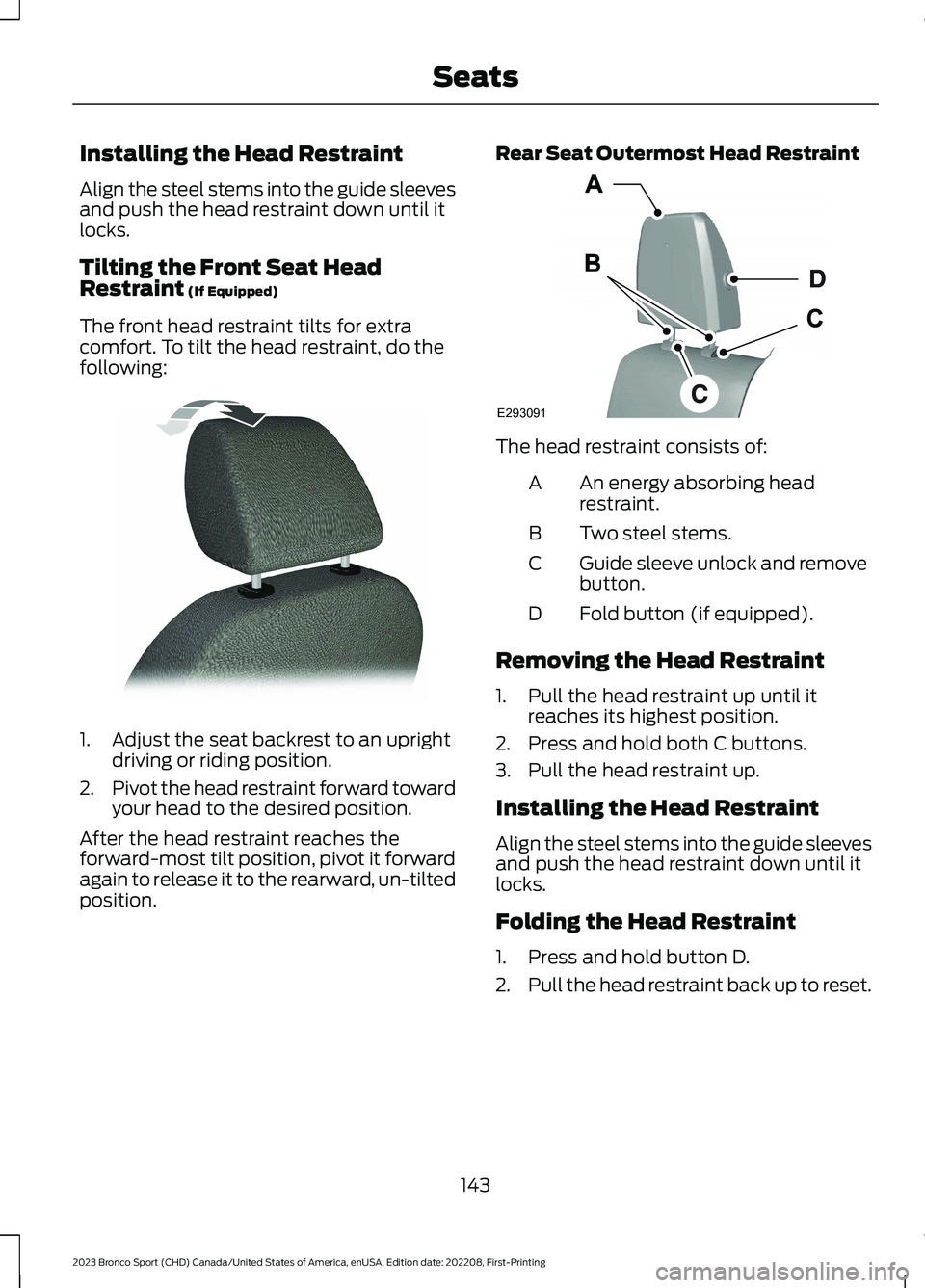 FORD BRONCO SPORT 2023 Owners Manual Installing the Head Restraint
Align the steel stems into the guide sleevesand push the head restraint down until itlocks.
Tilting the Front Seat HeadRestraint (If Equipped)
The front head restraint ti FORD BRONCO SPORT 2023 Owners Manual Installing the Head Restraint
Align the steel stems into the guide sleevesand push the head restraint down until itlocks.
Tilting the Front Seat HeadRestraint (If Equipped)
The front head restraint ti