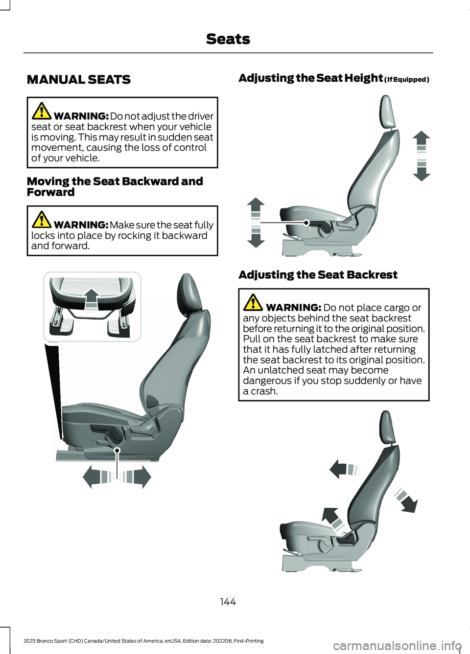 FORD BRONCO SPORT 2023  Owners Manual MANUAL SEATS
WARNING: Do not adjust the driverseat or seat backrest when your vehicleis moving. This may result in sudden seatmovement, causing the loss of controlof your vehicle.
Moving the Seat Back