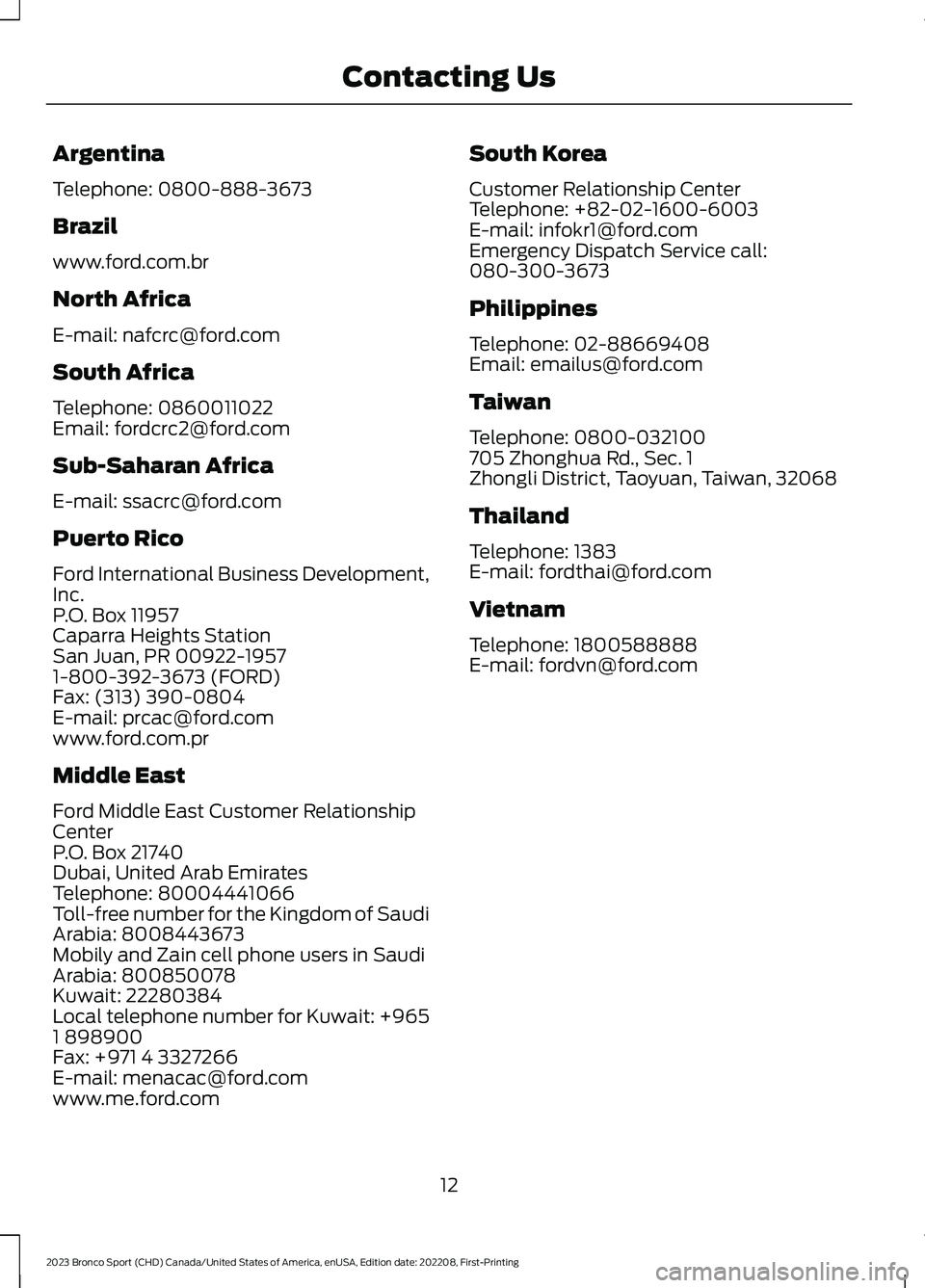 FORD BRONCO SPORT 2023 Owners Manual Argentina
Telephone: 0800-888-3673
Brazil
www.ford.com.br
North Africa
E-mail: nafcrc@ford.com
South Africa
Telephone: 0860011022Email: fordcrc2@ford.com
Sub-Saharan Africa
E-mail: ssacrc@ford.com
Pue FORD BRONCO SPORT 2023 Owners Manual Argentina
Telephone: 0800-888-3673
Brazil
www.ford.com.br
North Africa
E-mail: nafcrc@ford.com
South Africa
Telephone: 0860011022Email: fordcrc2@ford.com
Sub-Saharan Africa
E-mail: ssacrc@ford.com
Pue