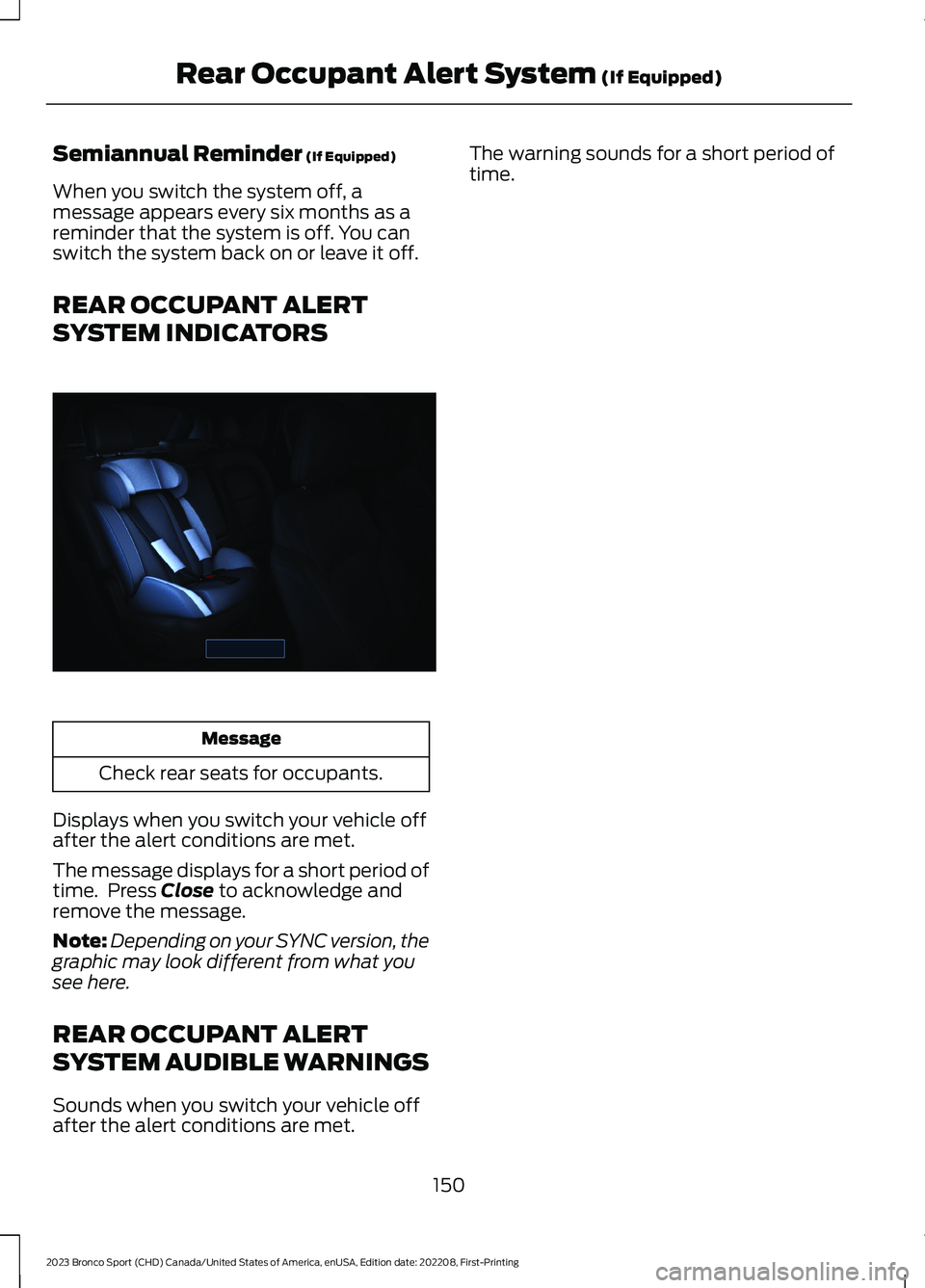 FORD BRONCO SPORT 2023  Owners Manual Semiannual Reminder (If Equipped)
When you switch the system off, amessage appears every six months as areminder that the system is off. You canswitch the system back on or leave it off.
REAR OCCUPANT