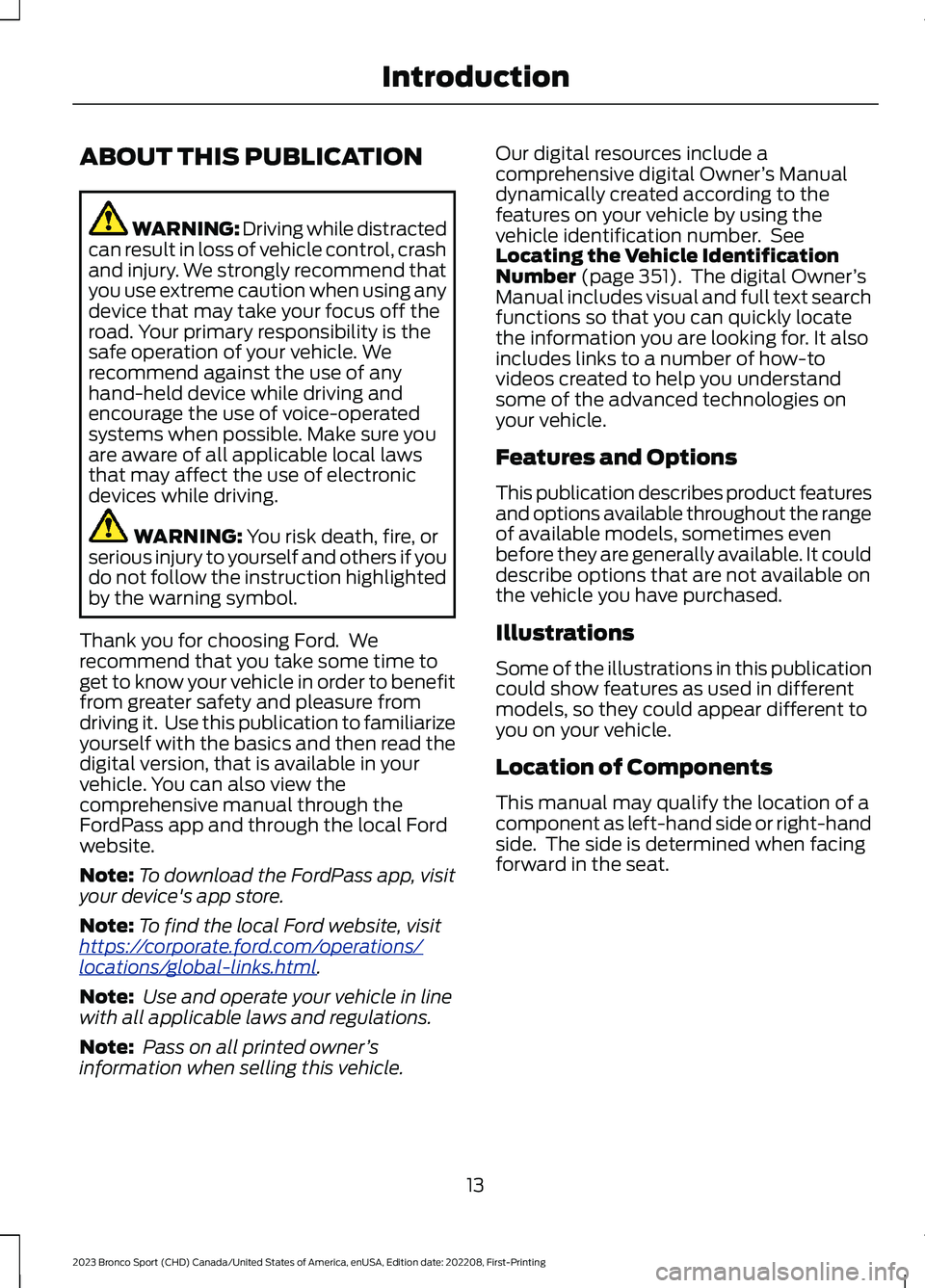 FORD BRONCO SPORT 2023 Owners Manual ABOUT THIS PUBLICATION
WARNING: Driving while distractedcan result in loss of vehicle control, crashand injury. We strongly recommend thatyou use extreme caution when using anydevice that may take you FORD BRONCO SPORT 2023 Owners Manual ABOUT THIS PUBLICATION
WARNING: Driving while distractedcan result in loss of vehicle control, crashand injury. We strongly recommend thatyou use extreme caution when using anydevice that may take you