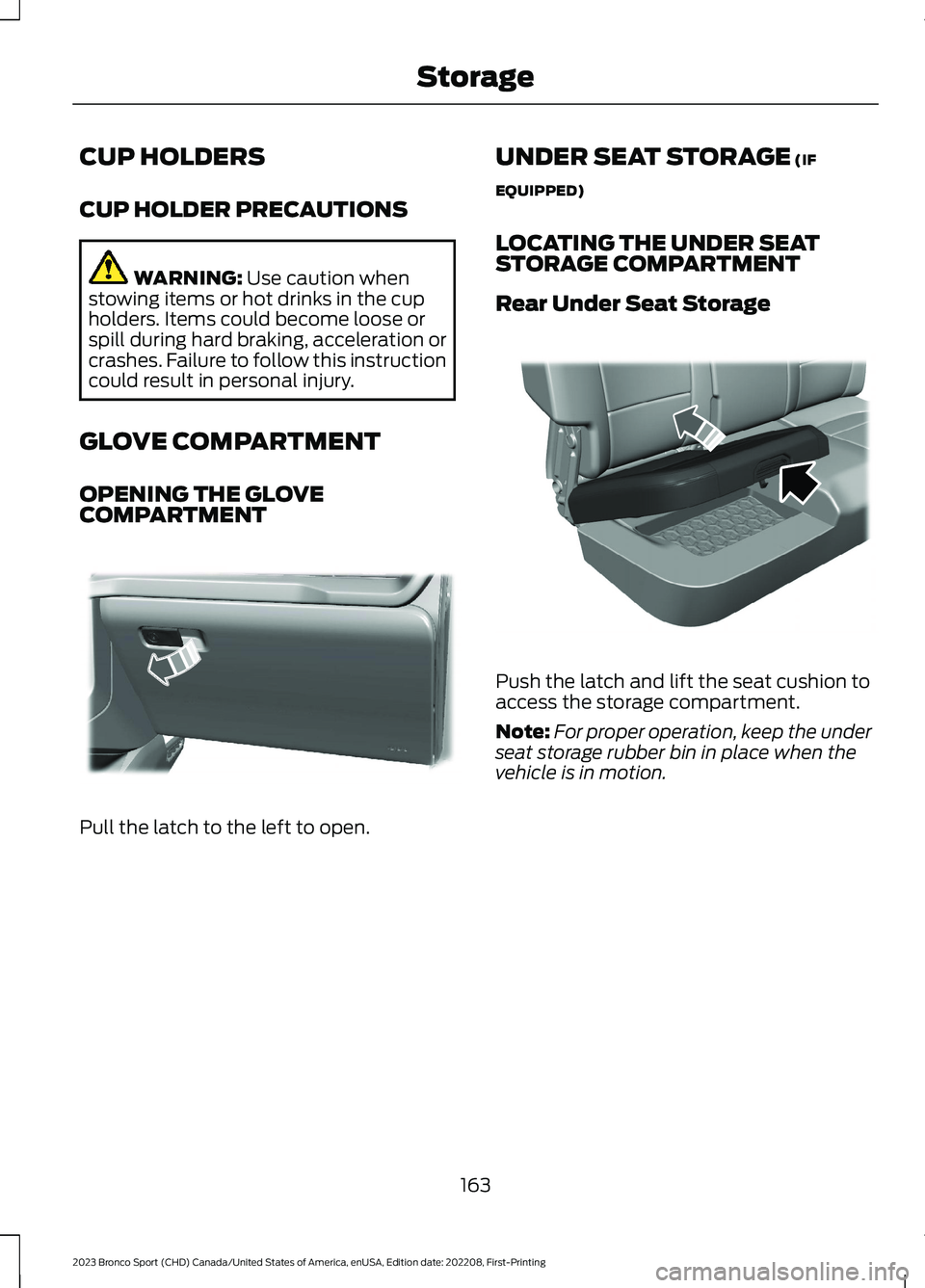 FORD BRONCO SPORT 2023  Owners Manual CUP HOLDERS
CUP HOLDER PRECAUTIONS
WARNING: Use caution whenstowing items or hot drinks in the cupholders. Items could become loose orspill during hard braking, acceleration orcrashes. Failure to foll