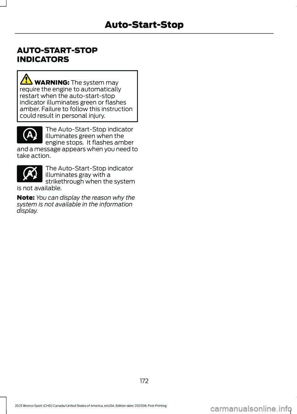 FORD BRONCO SPORT 2023  Owners Manual AUTO-START-STOP
INDICATORS
WARNING: The system mayrequire the engine to automaticallyrestart when the auto-start-stopindicator illuminates green or flashesamber. Failure to follow this instructioncoul
