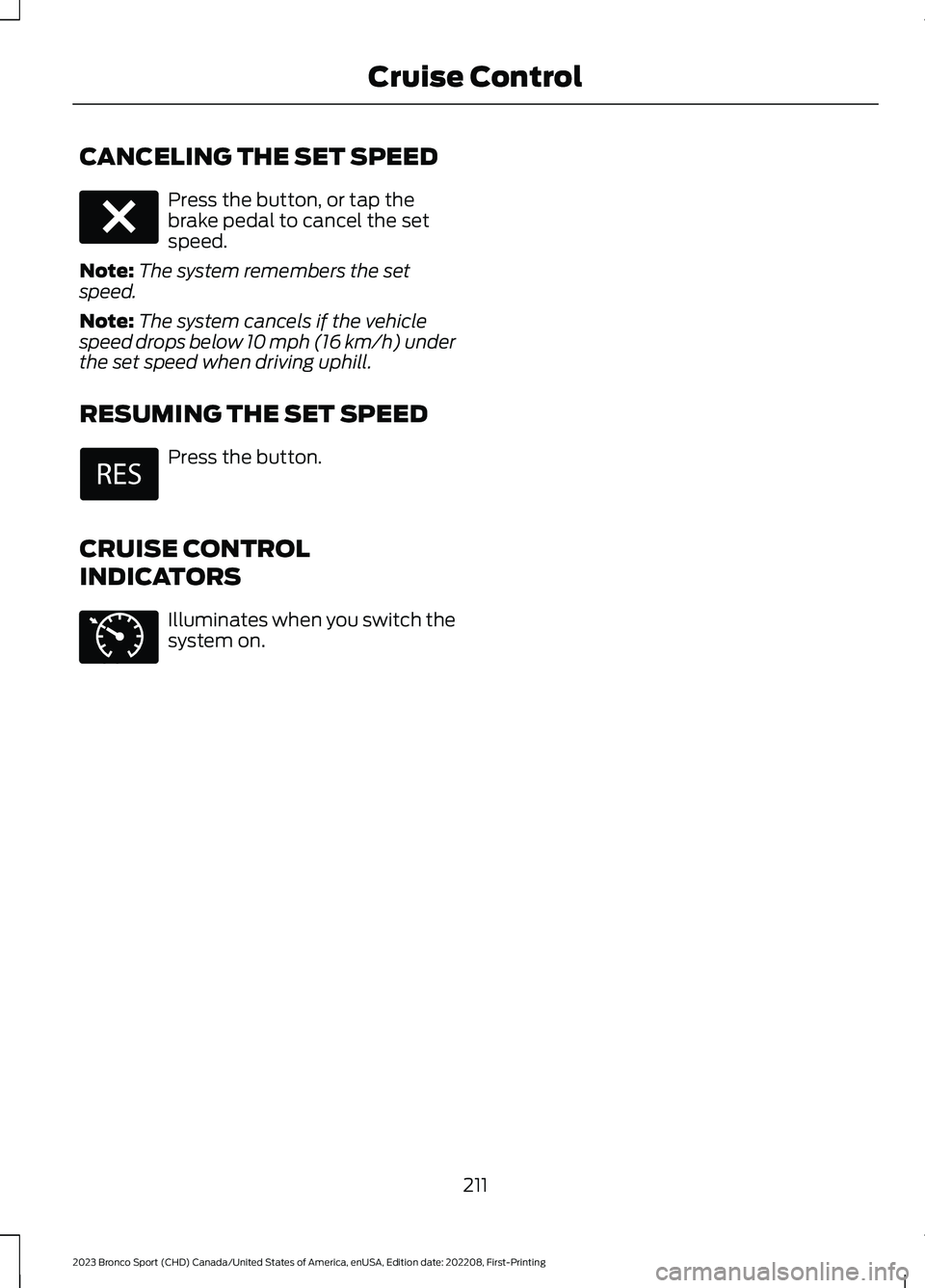 FORD BRONCO SPORT 2023  Owners Manual CANCELING THE SET SPEED
Press the button, or tap thebrake pedal to cancel the setspeed.
Note:The system remembers the setspeed.
Note:The system cancels if the vehiclespeed drops below 10 mph (16 km/h)