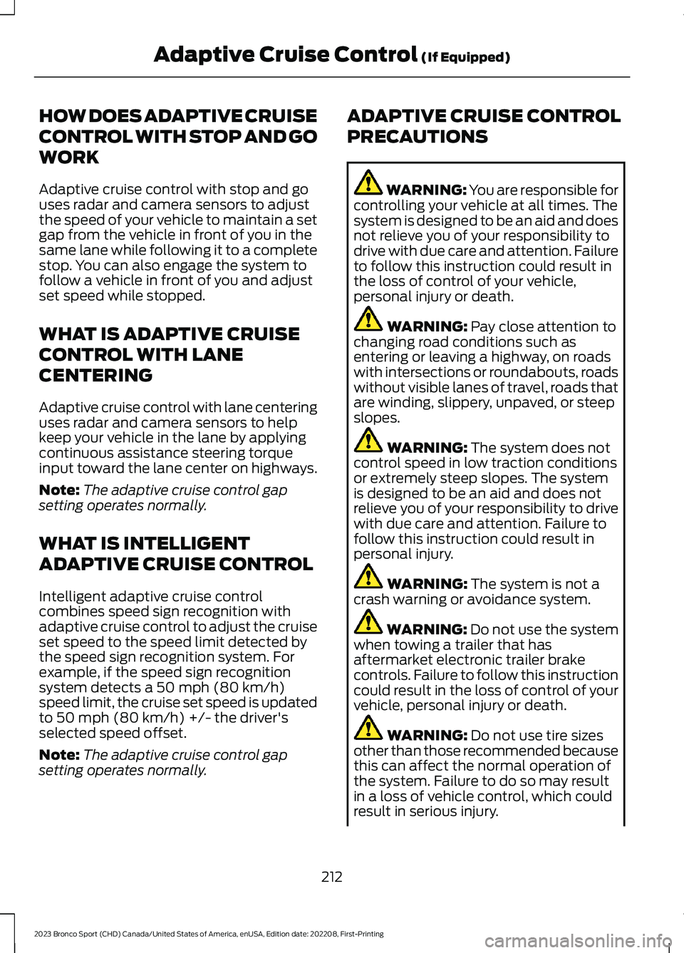 FORD BRONCO SPORT 2023 Owners Manual HOW DOES ADAPTIVE CRUISE
CONTROL WITH STOP AND GO
WORK
Adaptive cruise control with stop and gouses radar and camera sensors to adjustthe speed of your vehicle to maintain a setgap from the vehicle in FORD BRONCO SPORT 2023 Owners Manual HOW DOES ADAPTIVE CRUISE
CONTROL WITH STOP AND GO
WORK
Adaptive cruise control with stop and gouses radar and camera sensors to adjustthe speed of your vehicle to maintain a setgap from the vehicle in