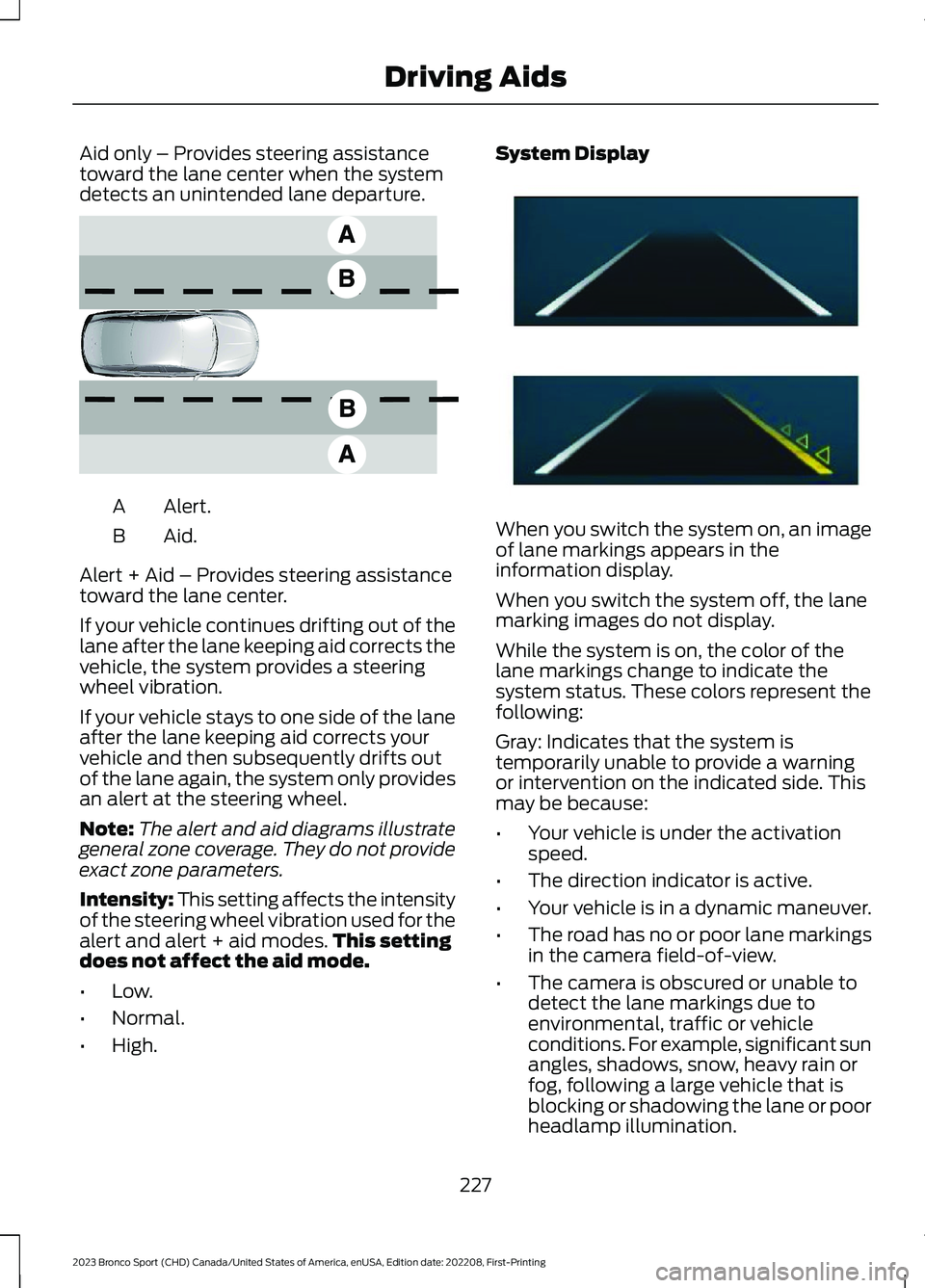 FORD BRONCO SPORT 2023 Owners Manual Aid only – Provides steering assistancetoward the lane center when the systemdetects an unintended lane departure.
Alert.A
Aid.B
Alert + Aid – Provides steering assistancetoward the lane center.
I FORD BRONCO SPORT 2023 Owners Manual Aid only – Provides steering assistancetoward the lane center when the systemdetects an unintended lane departure.
Alert.A
Aid.B
Alert + Aid – Provides steering assistancetoward the lane center.
I