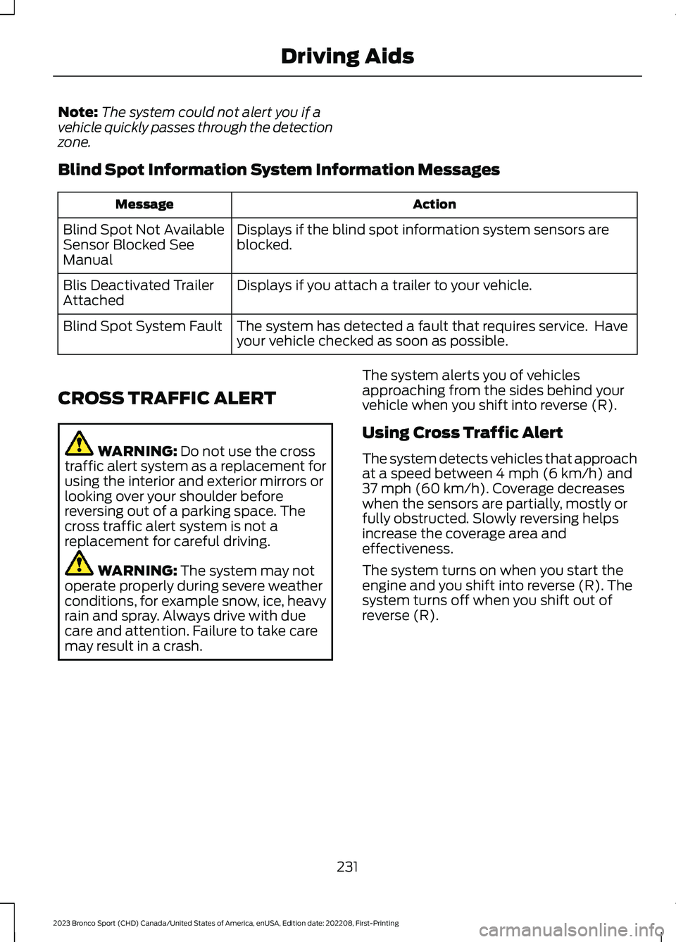 FORD BRONCO SPORT 2023 Owners Manual Note:The system could not alert you if avehicle quickly passes through the detectionzone.
Blind Spot Information System Information Messages
ActionMessage
Displays if the blind spot information system FORD BRONCO SPORT 2023 Owners Manual Note:The system could not alert you if avehicle quickly passes through the detectionzone.
Blind Spot Information System Information Messages
ActionMessage
Displays if the blind spot information system