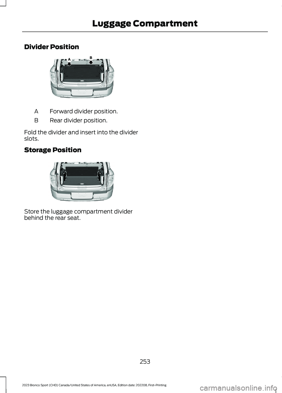 FORD BRONCO SPORT 2023  Owners Manual Divider Position
Forward divider position.A
Rear divider position.B
Fold the divider and insert into the dividerslots.
Storage Position
Store the luggage compartment dividerbehind the rear seat.
253
2