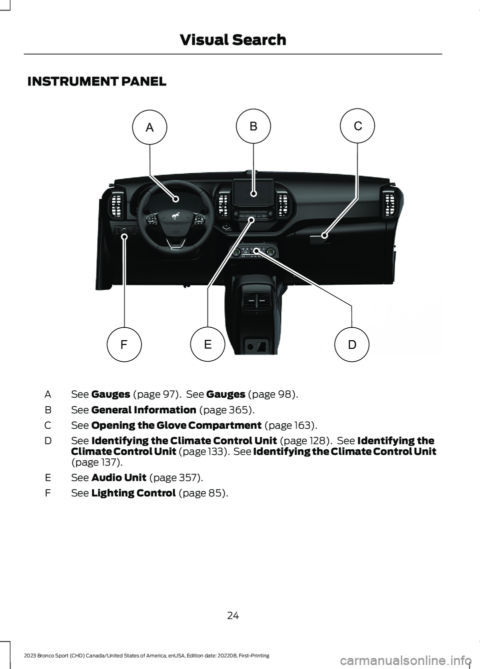 FORD BRONCO SPORT 2023  Owners Manual INSTRUMENT PANEL
See Gauges (page 97). See Gauges (page 98).A
See General Information (page 365).B
See Opening the Glove Compartment (page 163).C
See Identifying the Climate Control Unit (page 128). S