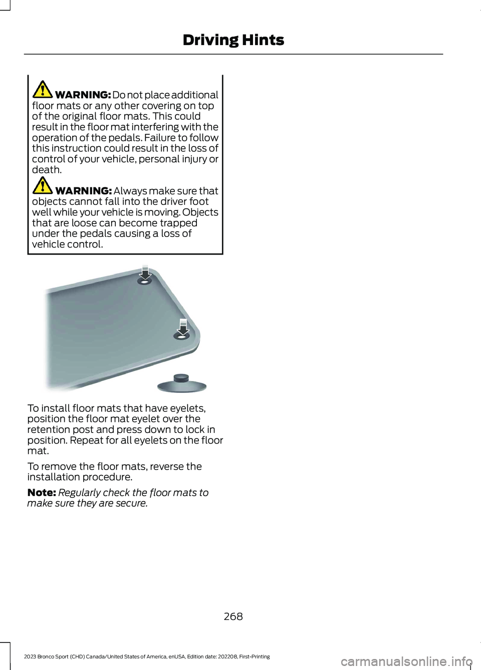 FORD BRONCO SPORT 2023  Owners Manual WARNING: Do not place additionalfloor mats or any other covering on topof the original floor mats. This couldresult in the floor mat interfering with theoperation of the pedals. Failure to followthis 