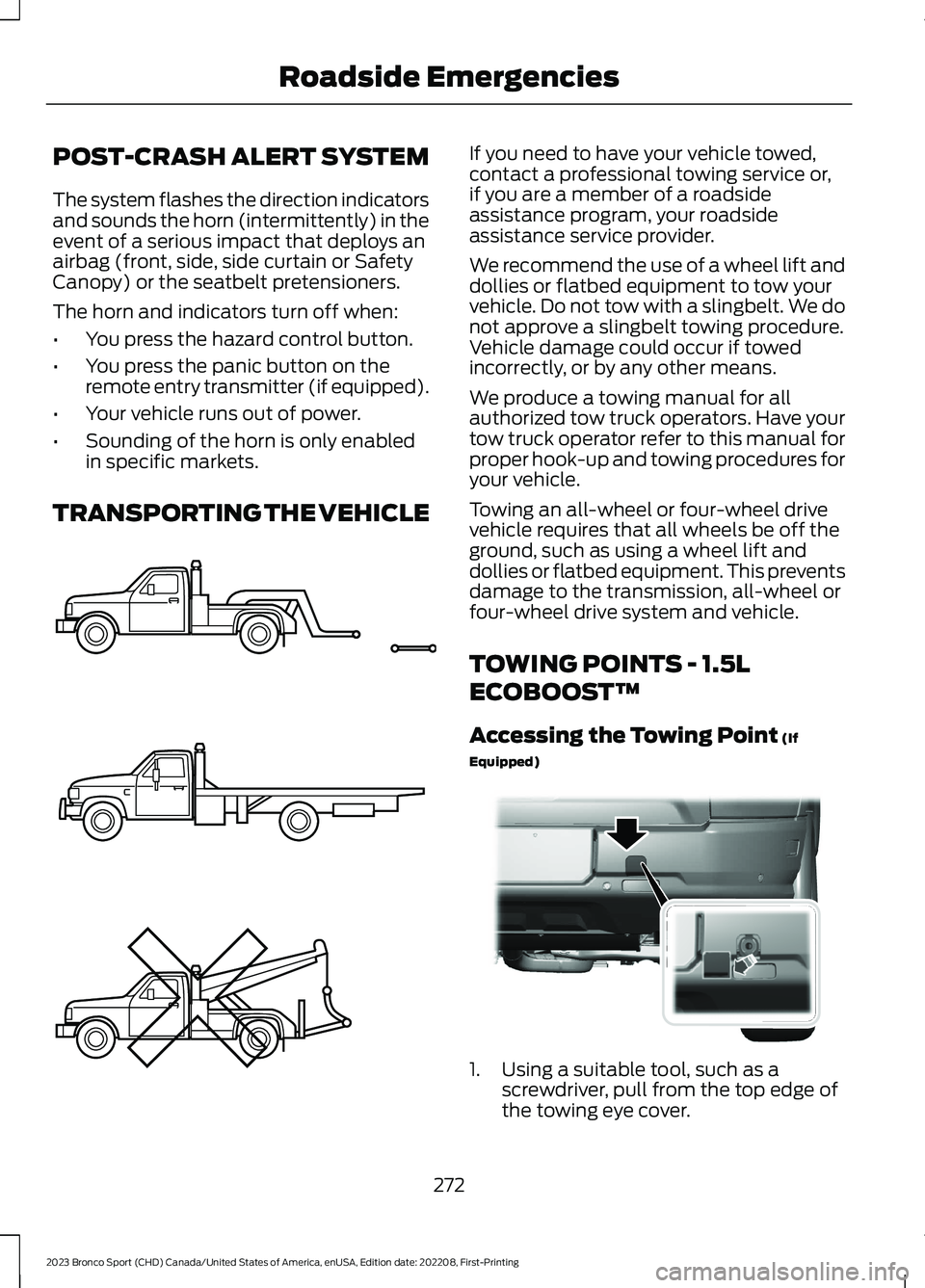 FORD BRONCO SPORT 2023 Owners Manual POST-CRASH ALERT SYSTEM
The system flashes the direction indicatorsand sounds the horn (intermittently) in theevent of a serious impact that deploys anairbag (front, side, side curtain or SafetyCanopy FORD BRONCO SPORT 2023 Owners Manual POST-CRASH ALERT SYSTEM
The system flashes the direction indicatorsand sounds the horn (intermittently) in theevent of a serious impact that deploys anairbag (front, side, side curtain or SafetyCanopy