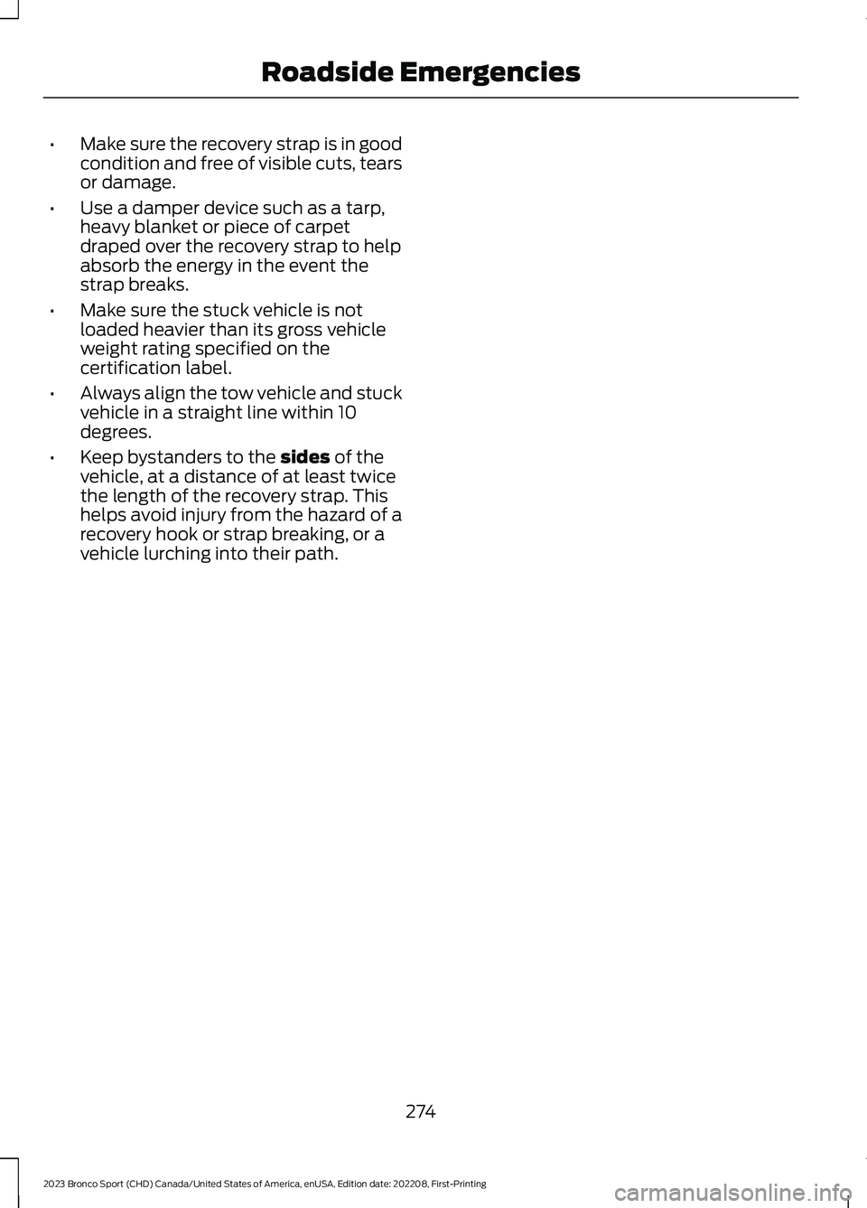 FORD BRONCO SPORT 2023  Owners Manual •Make sure the recovery strap is in goodcondition and free of visible cuts, tearsor damage.
•Use a damper device such as a tarp,heavy blanket or piece of carpetdraped over the recovery strap to he