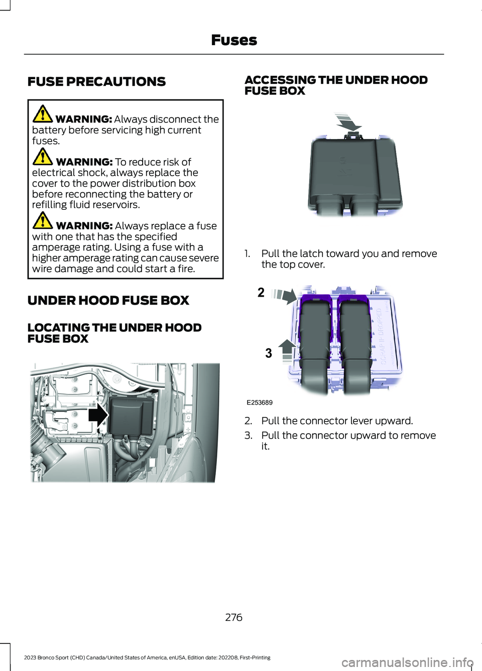 FORD BRONCO SPORT 2023  Owners Manual FUSE PRECAUTIONS
WARNING: Always disconnect thebattery before servicing high currentfuses.
WARNING: To reduce risk ofelectrical shock, always replace thecover to the power distribution boxbefore recon