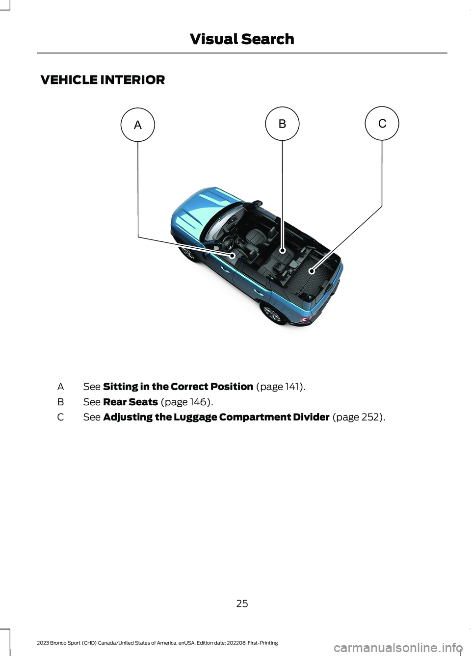 FORD BRONCO SPORT 2023  Owners Manual VEHICLE INTERIOR
See Sitting in the Correct Position (page 141).A
See Rear Seats (page 146).B
See Adjusting the Luggage Compartment Divider (page 252).C
25
2023 Bronco Sport (CHD) Canada/United States