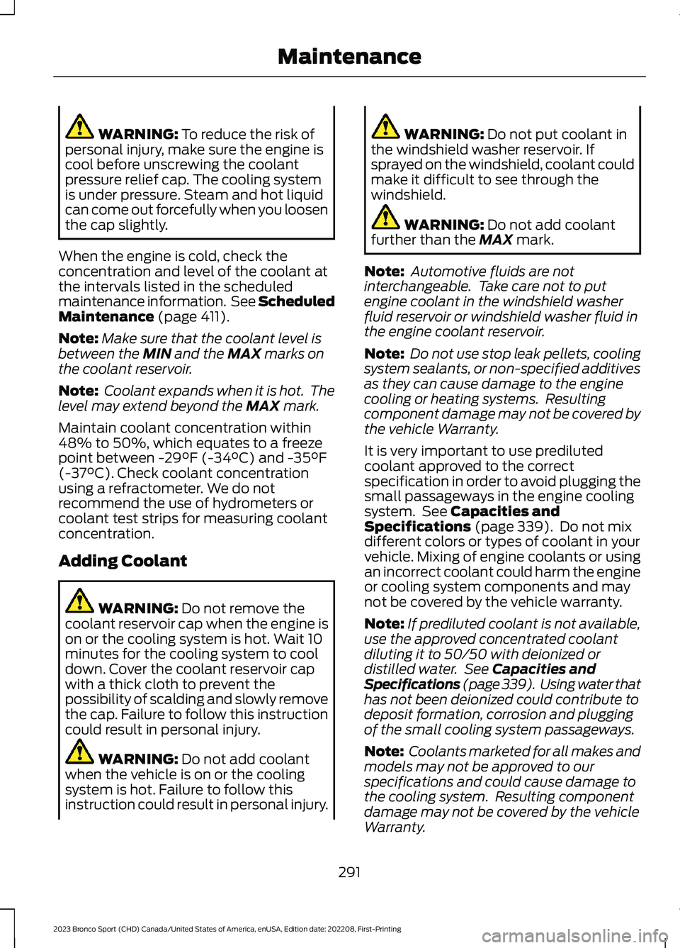 FORD BRONCO SPORT 2023 Owners Manual WARNING: To reduce the risk ofpersonal injury, make sure the engine iscool before unscrewing the coolantpressure relief cap. The cooling systemis under pressure. Steam and hot liquidcan come out force FORD BRONCO SPORT 2023 Owners Manual WARNING: To reduce the risk ofpersonal injury, make sure the engine iscool before unscrewing the coolantpressure relief cap. The cooling systemis under pressure. Steam and hot liquidcan come out force