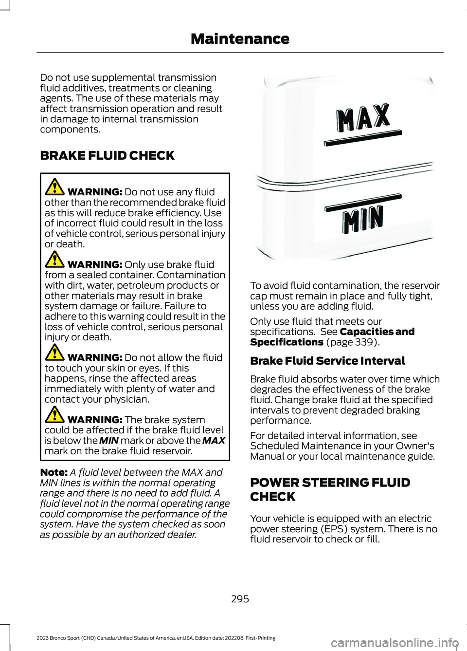 FORD BRONCO SPORT 2023 Owners Manual Do not use supplemental transmissionfluid additives, treatments or cleaningagents. The use of these materials mayaffect transmission operation and resultin damage to internal transmissioncomponents.
B FORD BRONCO SPORT 2023 Owners Manual Do not use supplemental transmissionfluid additives, treatments or cleaningagents. The use of these materials mayaffect transmission operation and resultin damage to internal transmissioncomponents.
B