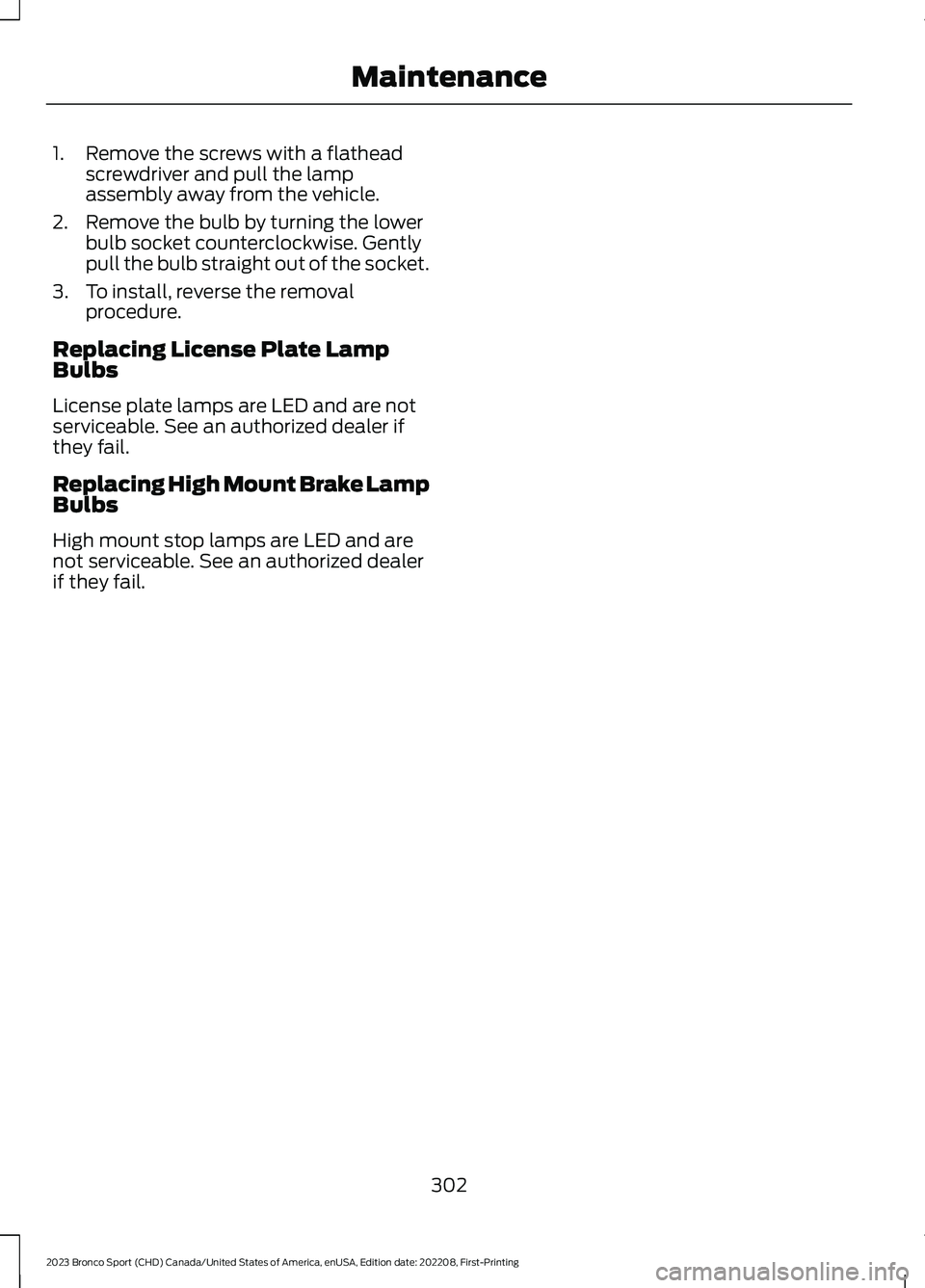 FORD BRONCO SPORT 2023  Owners Manual 1.Remove the screws with a flatheadscrewdriver and pull the lampassembly away from the vehicle.
2.Remove the bulb by turning the lowerbulb socket counterclockwise. Gentlypull the bulb straight out of 