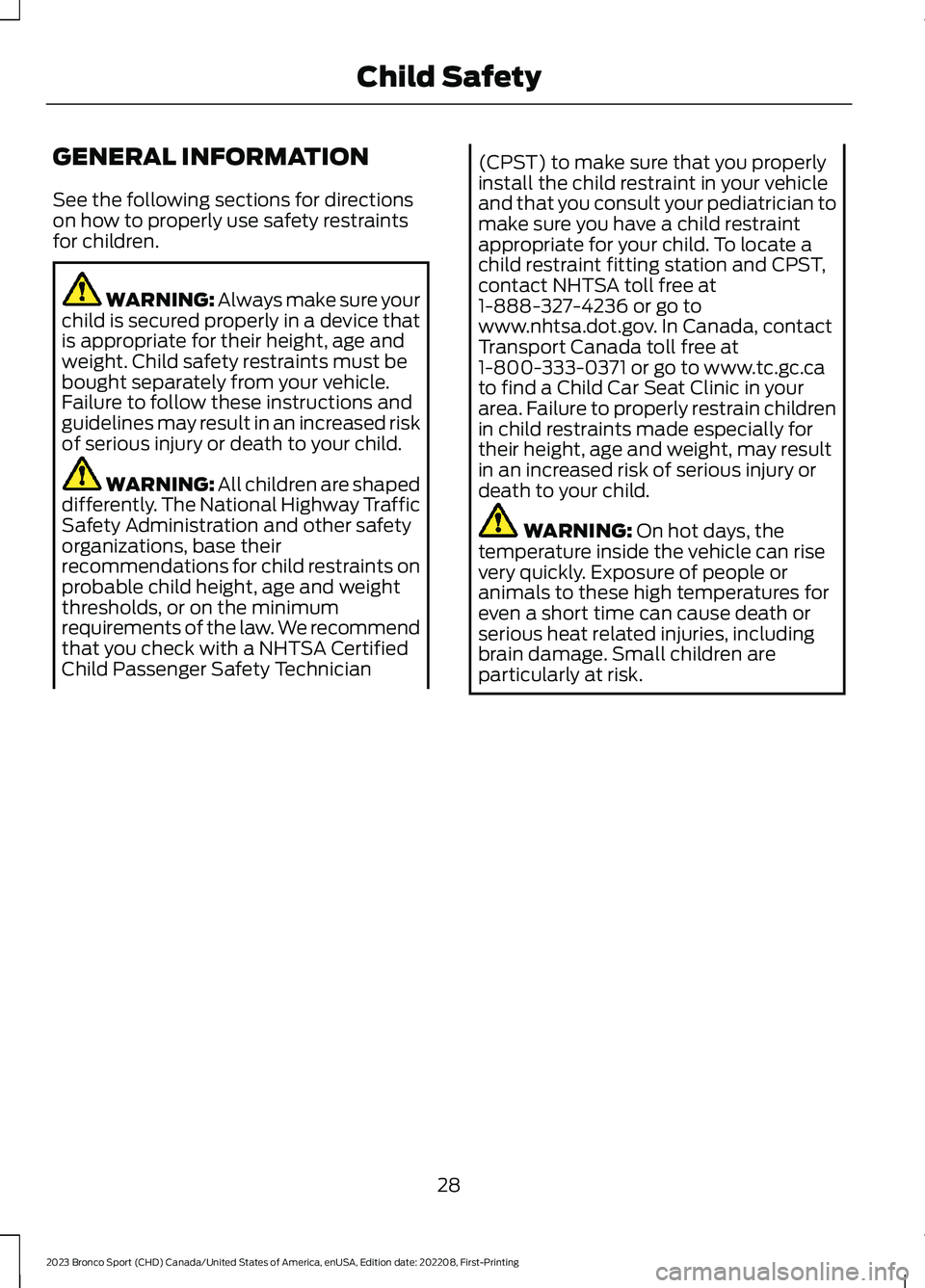 FORD BRONCO SPORT 2023 Owners Manual GENERAL INFORMATION
See the following sections for directionson how to properly use safety restraintsfor children.
WARNING: Always make sure yourchild is secured properly in a device thatis appropriat FORD BRONCO SPORT 2023 Owners Manual GENERAL INFORMATION
See the following sections for directionson how to properly use safety restraintsfor children.
WARNING: Always make sure yourchild is secured properly in a device thatis appropriat