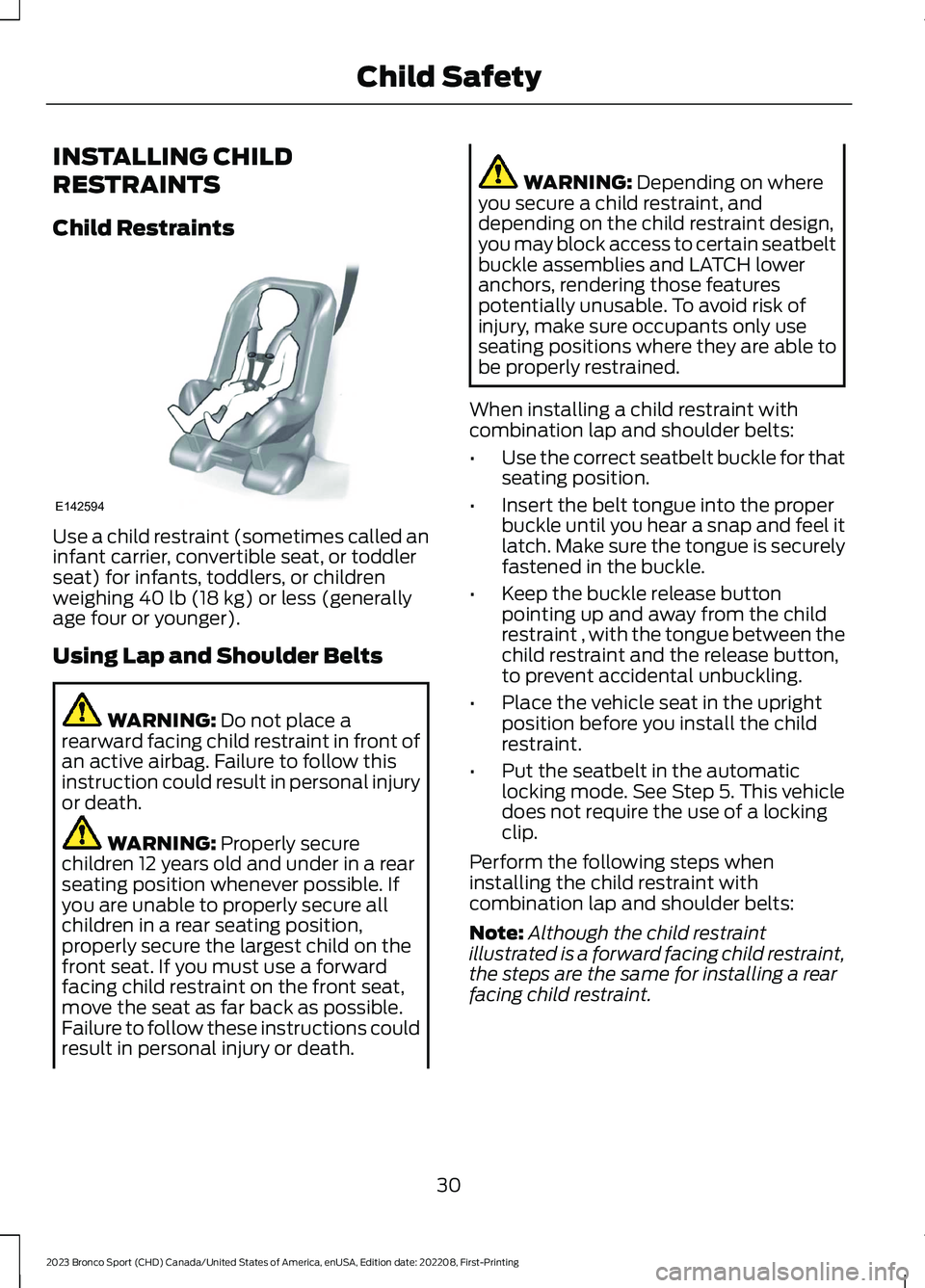 FORD BRONCO SPORT 2023 Owners Manual INSTALLING CHILD
RESTRAINTS
Child Restraints
Use a child restraint (sometimes called aninfant carrier, convertible seat, or toddlerseat) for infants, toddlers, or childrenweighing 40 lb (18 kg) or les FORD BRONCO SPORT 2023 Owners Manual INSTALLING CHILD
RESTRAINTS
Child Restraints
Use a child restraint (sometimes called aninfant carrier, convertible seat, or toddlerseat) for infants, toddlers, or childrenweighing 40 lb (18 kg) or les