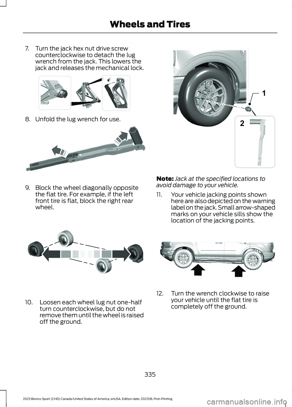 FORD BRONCO SPORT 2023  Owners Manual 7.Turn the jack hex nut drive screwcounterclockwise to detach the lugwrench from the jack. This lowers thejack and releases the mechanical lock.
8.Unfold the lug wrench for use.
9.Block the wheel diag