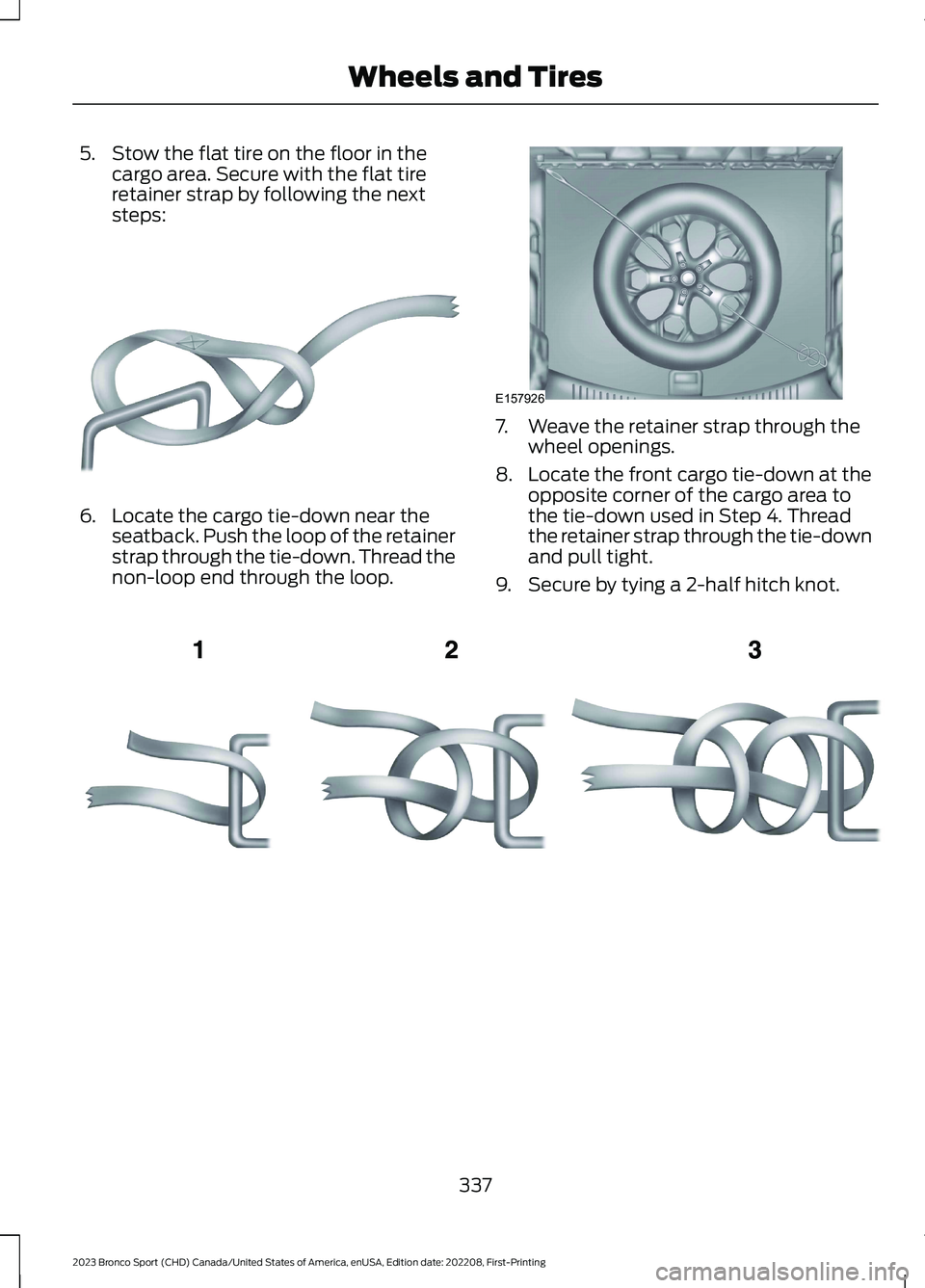 FORD BRONCO SPORT 2023  Owners Manual 5.Stow the flat tire on the floor in thecargo area. Secure with the flat tireretainer strap by following the nextsteps:
6.Locate the cargo tie-down near theseatback. Push the loop of the retainerstrap