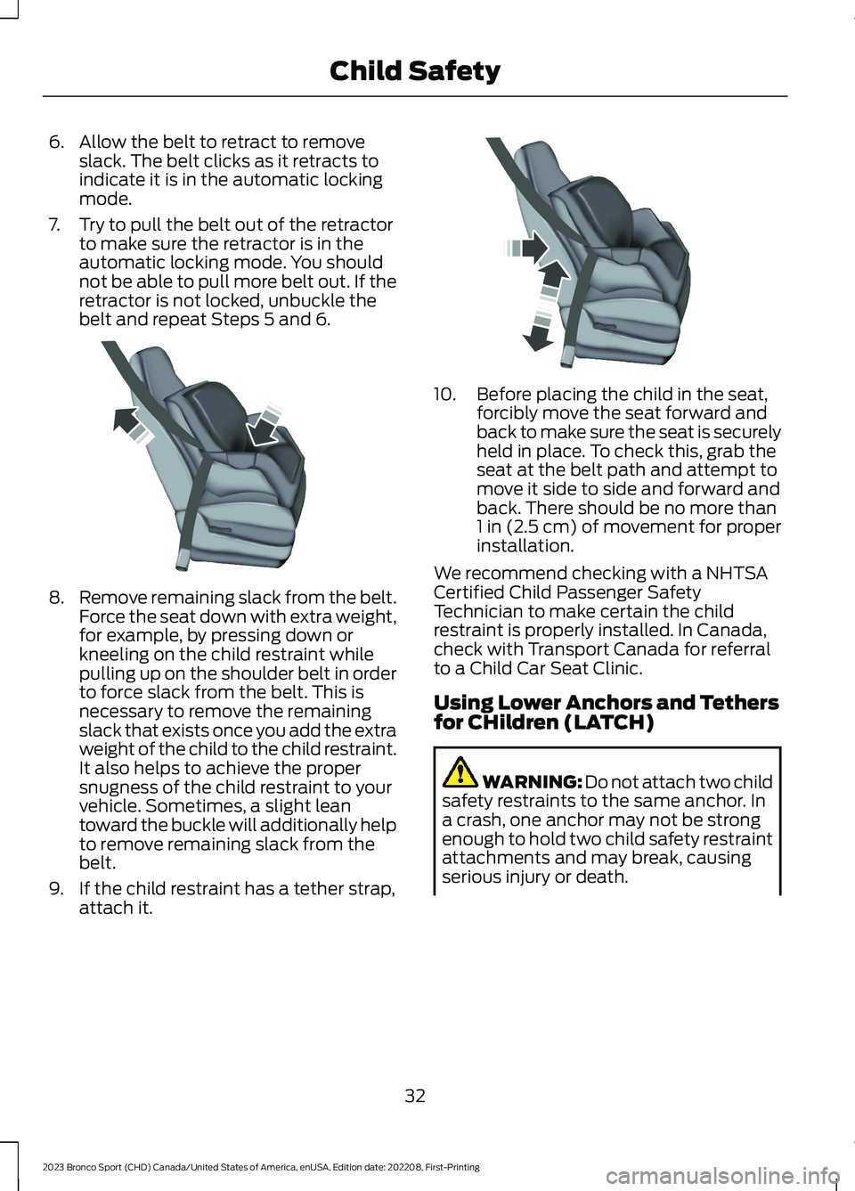 FORD BRONCO SPORT 2023 Owners Manual 6.Allow the belt to retract to removeslack. The belt clicks as it retracts toindicate it is in the automatic lockingmode.
7.Try to pull the belt out of the retractorto make sure the retractor is in th FORD BRONCO SPORT 2023 Owners Manual 6.Allow the belt to retract to removeslack. The belt clicks as it retracts toindicate it is in the automatic lockingmode.
7.Try to pull the belt out of the retractorto make sure the retractor is in th