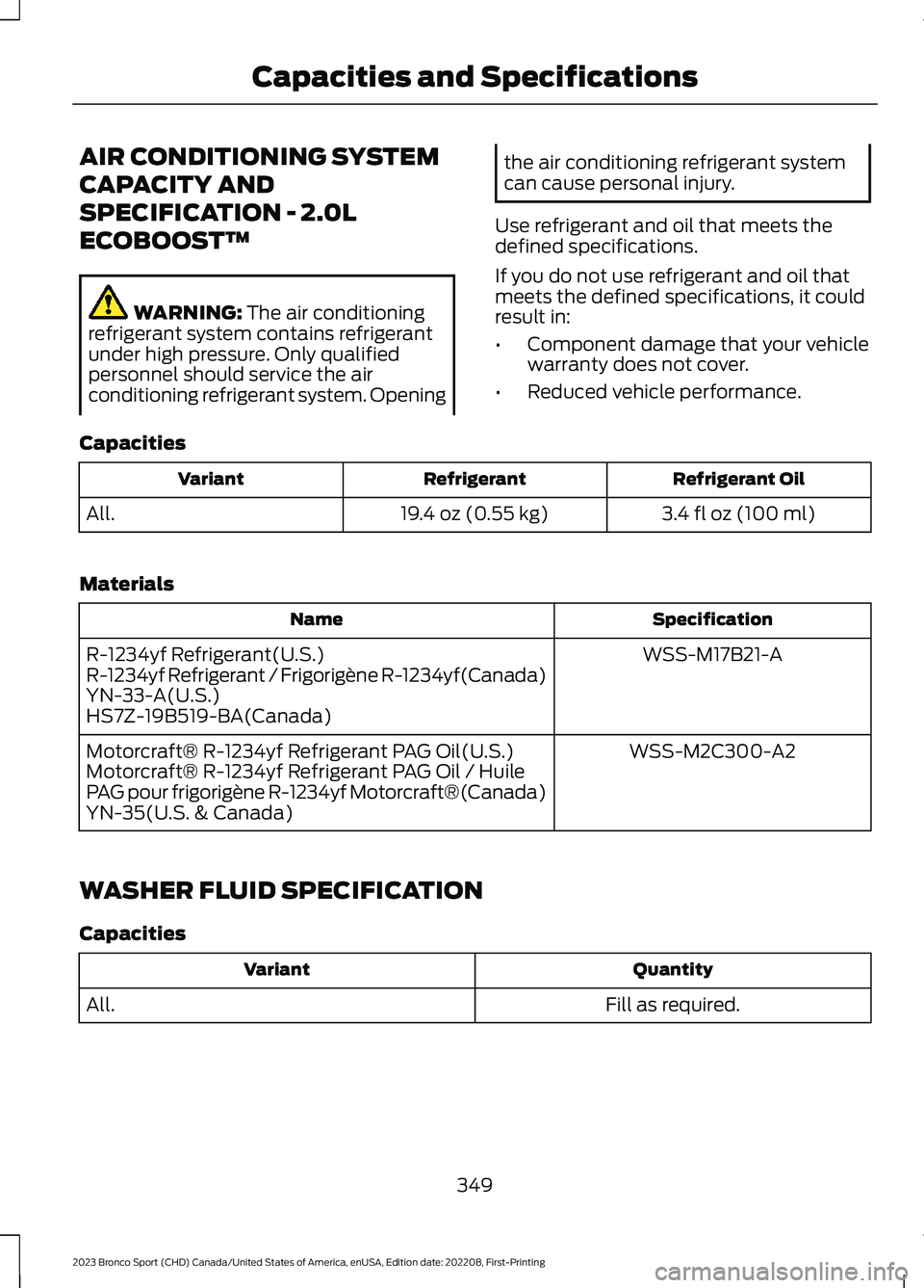 FORD BRONCO SPORT 2023 Owners Manual AIR CONDITIONING SYSTEM
CAPACITY AND
SPECIFICATION - 2.0L
ECOBOOST™
WARNING: The air conditioningrefrigerant system contains refrigerantunder high pressure. Only qualifiedpersonnel should service th FORD BRONCO SPORT 2023 Owners Manual AIR CONDITIONING SYSTEM
CAPACITY AND
SPECIFICATION - 2.0L
ECOBOOST™
WARNING: The air conditioningrefrigerant system contains refrigerantunder high pressure. Only qualifiedpersonnel should service th