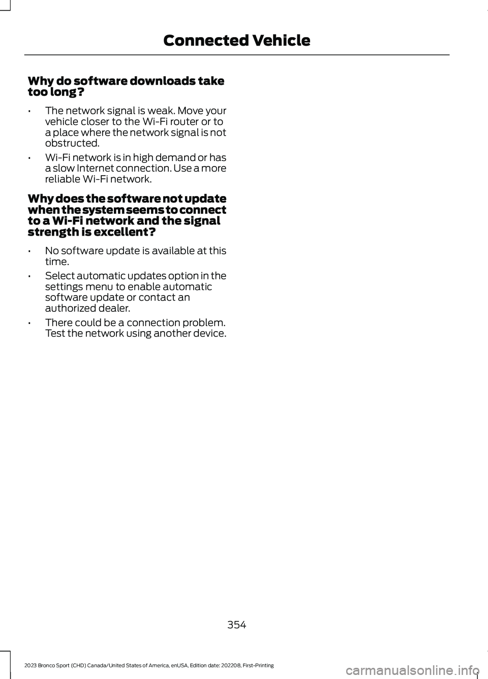 FORD BRONCO SPORT 2023  Owners Manual Why do software downloads taketoo long?
•The network signal is weak. Move yourvehicle closer to the Wi-Fi router or toa place where the network signal is notobstructed.
•Wi-Fi network is in high d