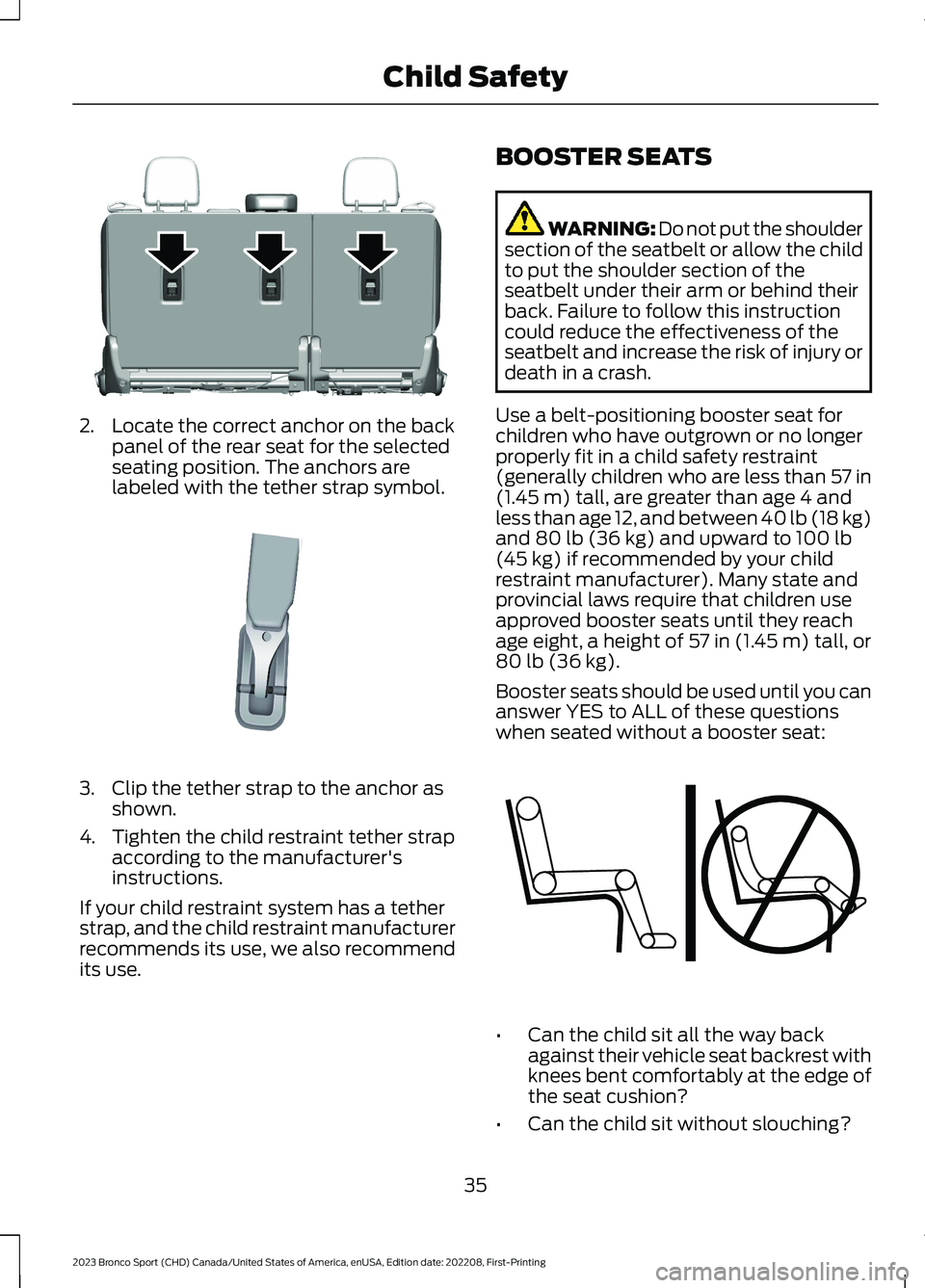 FORD BRONCO SPORT 2023 Owners Manual 2.Locate the correct anchor on the backpanel of the rear seat for the selectedseating position. The anchors arelabeled with the tether strap symbol.
3.Clip the tether strap to the anchor asshown.
4.Ti FORD BRONCO SPORT 2023 Owners Manual 2.Locate the correct anchor on the backpanel of the rear seat for the selectedseating position. The anchors arelabeled with the tether strap symbol.
3.Clip the tether strap to the anchor asshown.
4.Ti