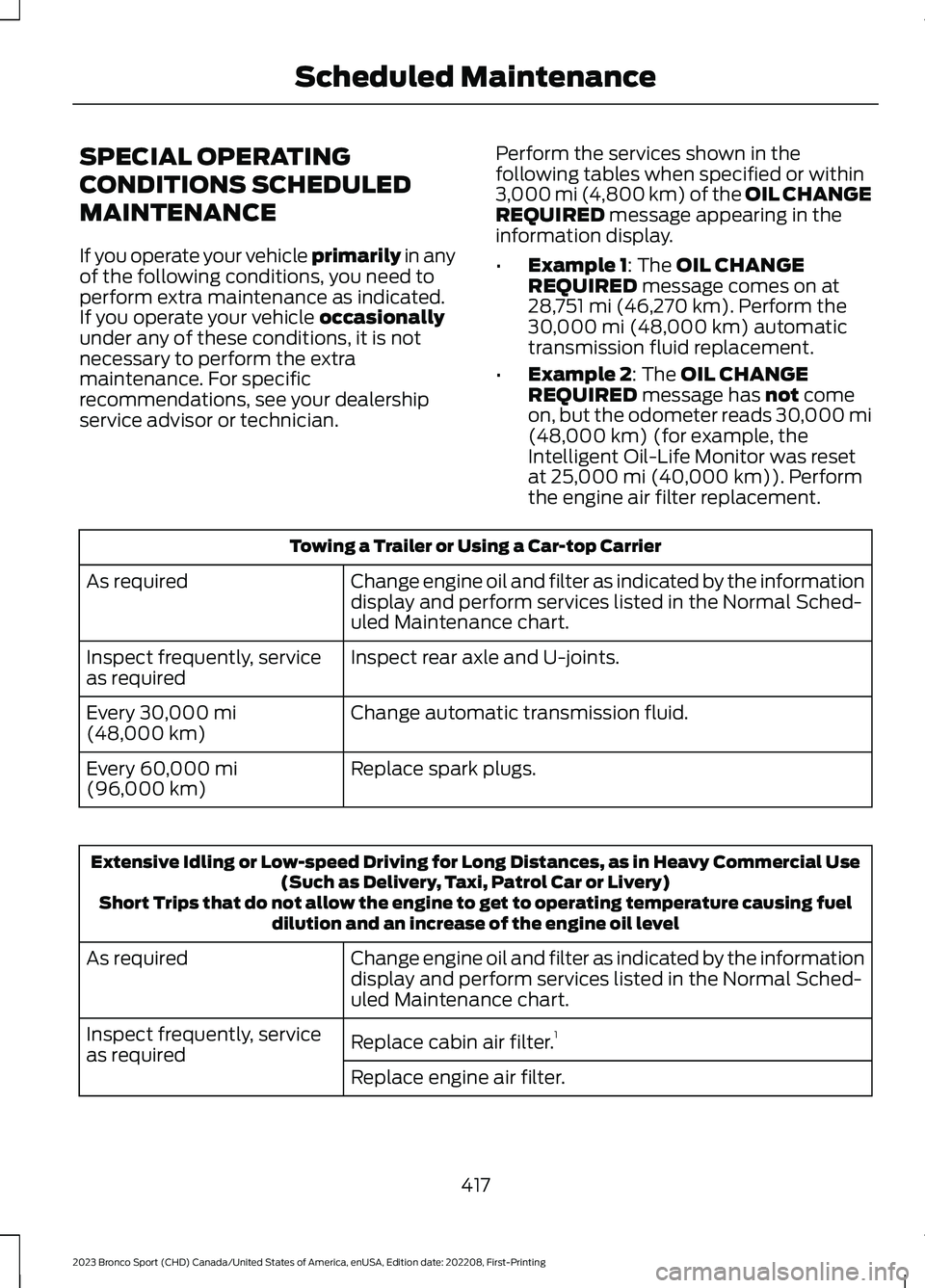 FORD BRONCO SPORT 2023 Owners Manual SPECIAL OPERATING
CONDITIONS SCHEDULED
MAINTENANCE
If you operate your vehicle primarily in anyof the following conditions, you need toperform extra maintenance as indicated.If you operate your vehicl FORD BRONCO SPORT 2023 Owners Manual SPECIAL OPERATING
CONDITIONS SCHEDULED
MAINTENANCE
If you operate your vehicle primarily in anyof the following conditions, you need toperform extra maintenance as indicated.If you operate your vehicl