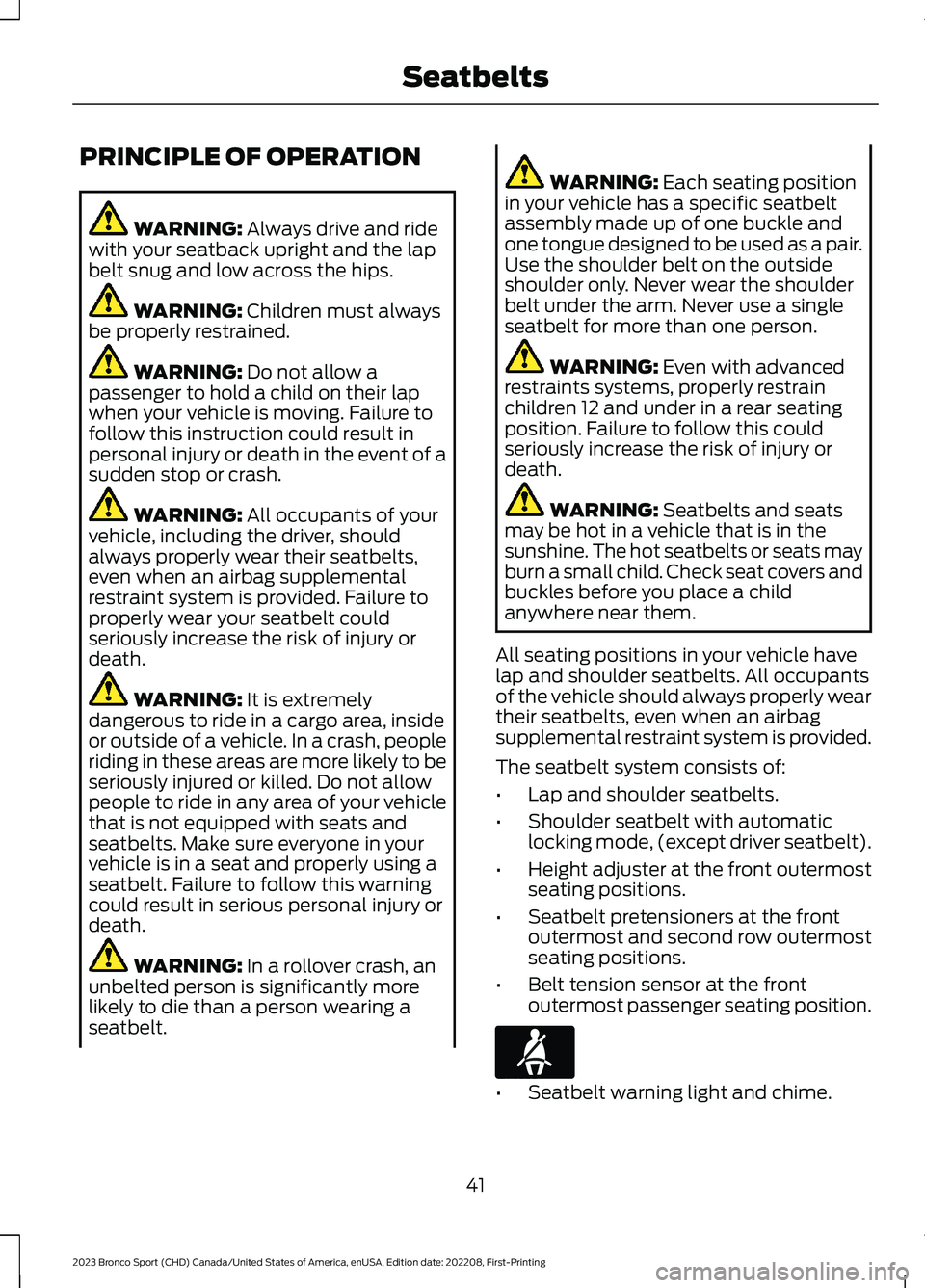 FORD BRONCO SPORT 2023 Owners Manual PRINCIPLE OF OPERATION
WARNING: Always drive and ridewith your seatback upright and the lapbelt snug and low across the hips.
WARNING: Children must alwaysbe properly restrained.
WARNING: Do not allow FORD BRONCO SPORT 2023 Owners Manual PRINCIPLE OF OPERATION
WARNING: Always drive and ridewith your seatback upright and the lapbelt snug and low across the hips.
WARNING: Children must alwaysbe properly restrained.
WARNING: Do not allow