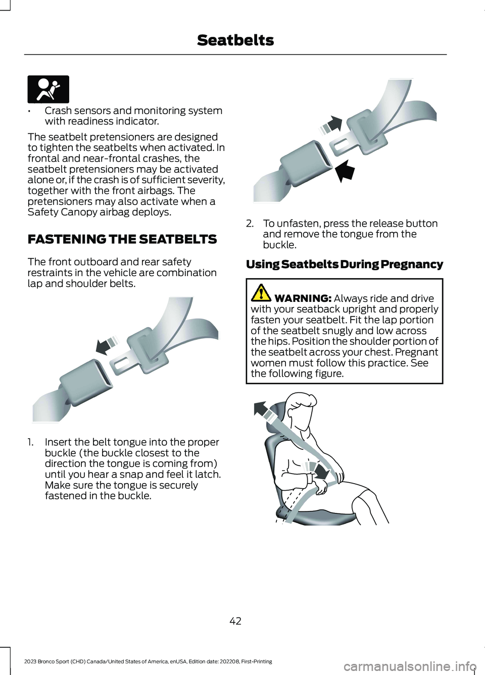 FORD BRONCO SPORT 2023 Owners Manual •Crash sensors and monitoring systemwith readiness indicator.
The seatbelt pretensioners are designedto tighten the seatbelts when activated. Infrontal and near-frontal crashes, theseatbelt pretensi FORD BRONCO SPORT 2023 Owners Manual •Crash sensors and monitoring systemwith readiness indicator.
The seatbelt pretensioners are designedto tighten the seatbelts when activated. Infrontal and near-frontal crashes, theseatbelt pretensi