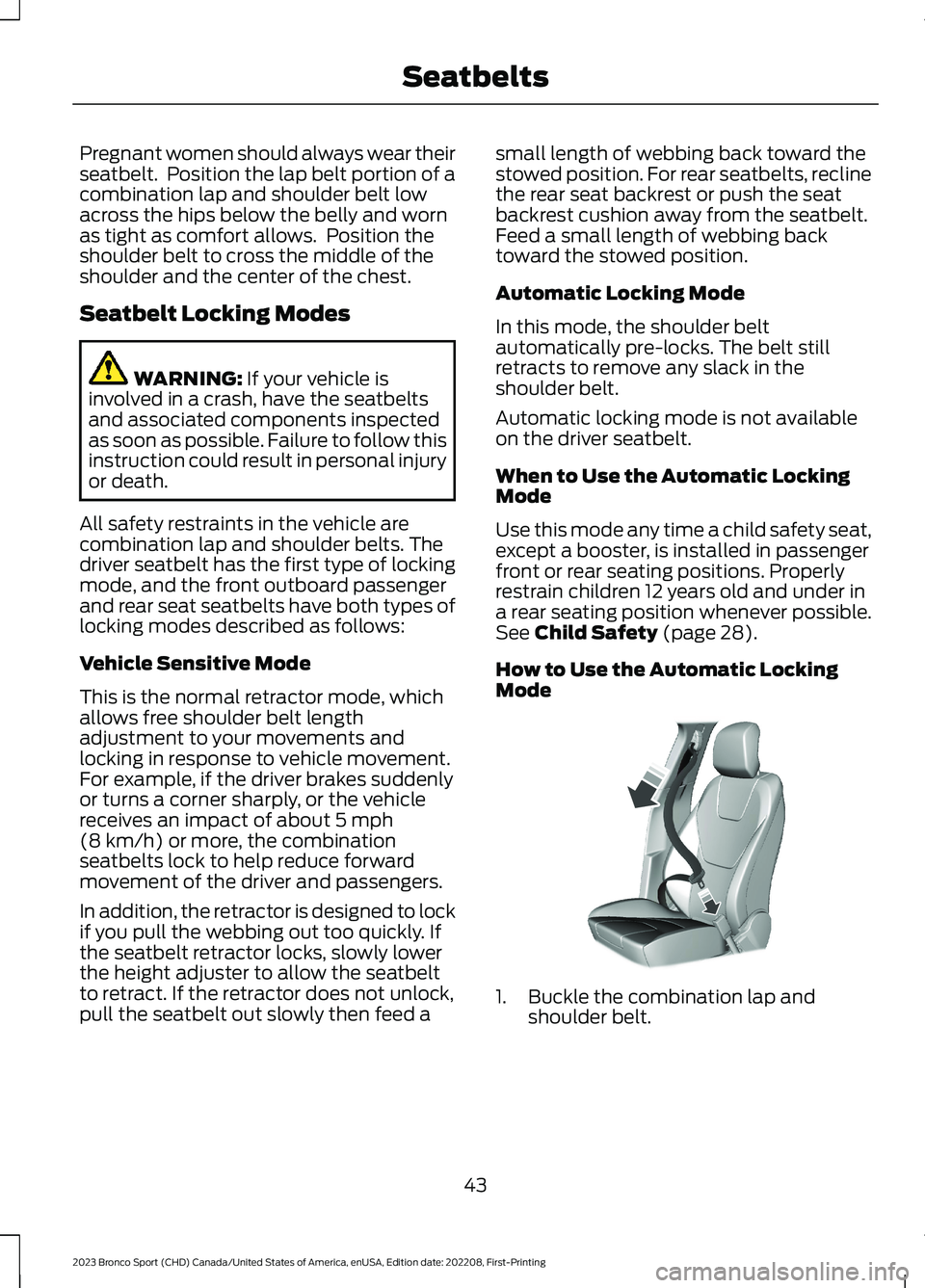 FORD BRONCO SPORT 2023 Owners Manual Pregnant women should always wear theirseatbelt. Position the lap belt portion of acombination lap and shoulder belt lowacross the hips below the belly and wornas tight as comfort allows. Position t FORD BRONCO SPORT 2023 Owners Manual Pregnant women should always wear theirseatbelt. Position the lap belt portion of acombination lap and shoulder belt lowacross the hips below the belly and wornas tight as comfort allows. Position t