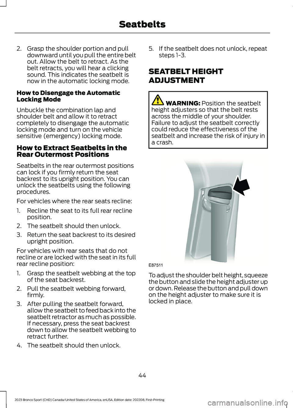 FORD BRONCO SPORT 2023 Owners Manual 2.Grasp the shoulder portion and pulldownward until you pull the entire beltout. Allow the belt to retract. As thebelt retracts, you will hear a clickingsound. This indicates the seatbelt isnow in the FORD BRONCO SPORT 2023 Owners Manual 2.Grasp the shoulder portion and pulldownward until you pull the entire beltout. Allow the belt to retract. As thebelt retracts, you will hear a clickingsound. This indicates the seatbelt isnow in the