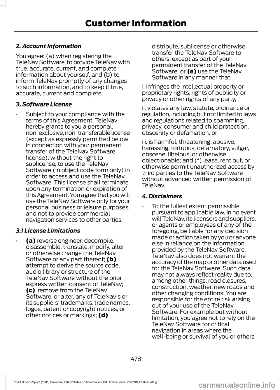 FORD BRONCO SPORT 2023 Owners Manual 2. Account Information
You agree: (a) when registering theTeleNav Software, to provide TeleNav withtrue, accurate, current, and completeinformation about yourself, and (b) toinform TeleNav promptly of FORD BRONCO SPORT 2023 Owners Manual 2. Account Information
You agree: (a) when registering theTeleNav Software, to provide TeleNav withtrue, accurate, current, and completeinformation about yourself, and (b) toinform TeleNav promptly of