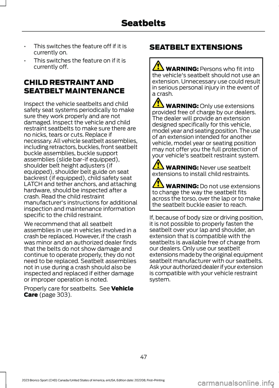 FORD BRONCO SPORT 2023 Owners Manual •This switches the feature off if it iscurrently on.
•This switches the feature on if it iscurrently off.
CHILD RESTRAINT AND
SEATBELT MAINTENANCE
Inspect the vehicle seatbelts and childsafety sea FORD BRONCO SPORT 2023 Owners Manual •This switches the feature off if it iscurrently on.
•This switches the feature on if it iscurrently off.
CHILD RESTRAINT AND
SEATBELT MAINTENANCE
Inspect the vehicle seatbelts and childsafety sea
