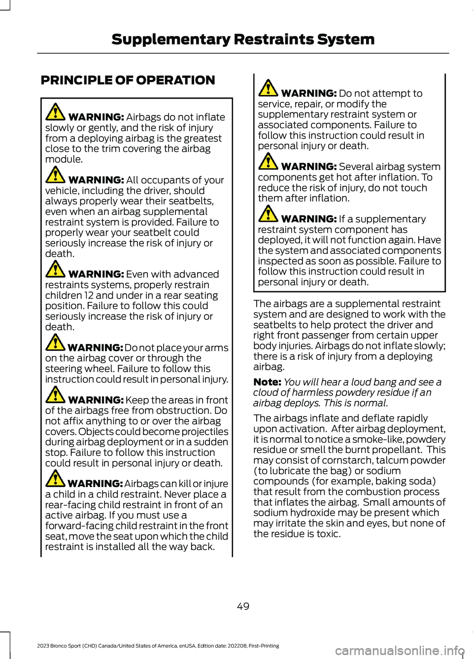 FORD BRONCO SPORT 2023 Owners Manual PRINCIPLE OF OPERATION
WARNING: Airbags do not inflateslowly or gently, and the risk of injuryfrom a deploying airbag is the greatestclose to the trim covering the airbagmodule.
WARNING: All occupants FORD BRONCO SPORT 2023 Owners Manual PRINCIPLE OF OPERATION
WARNING: Airbags do not inflateslowly or gently, and the risk of injuryfrom a deploying airbag is the greatestclose to the trim covering the airbagmodule.
WARNING: All occupants