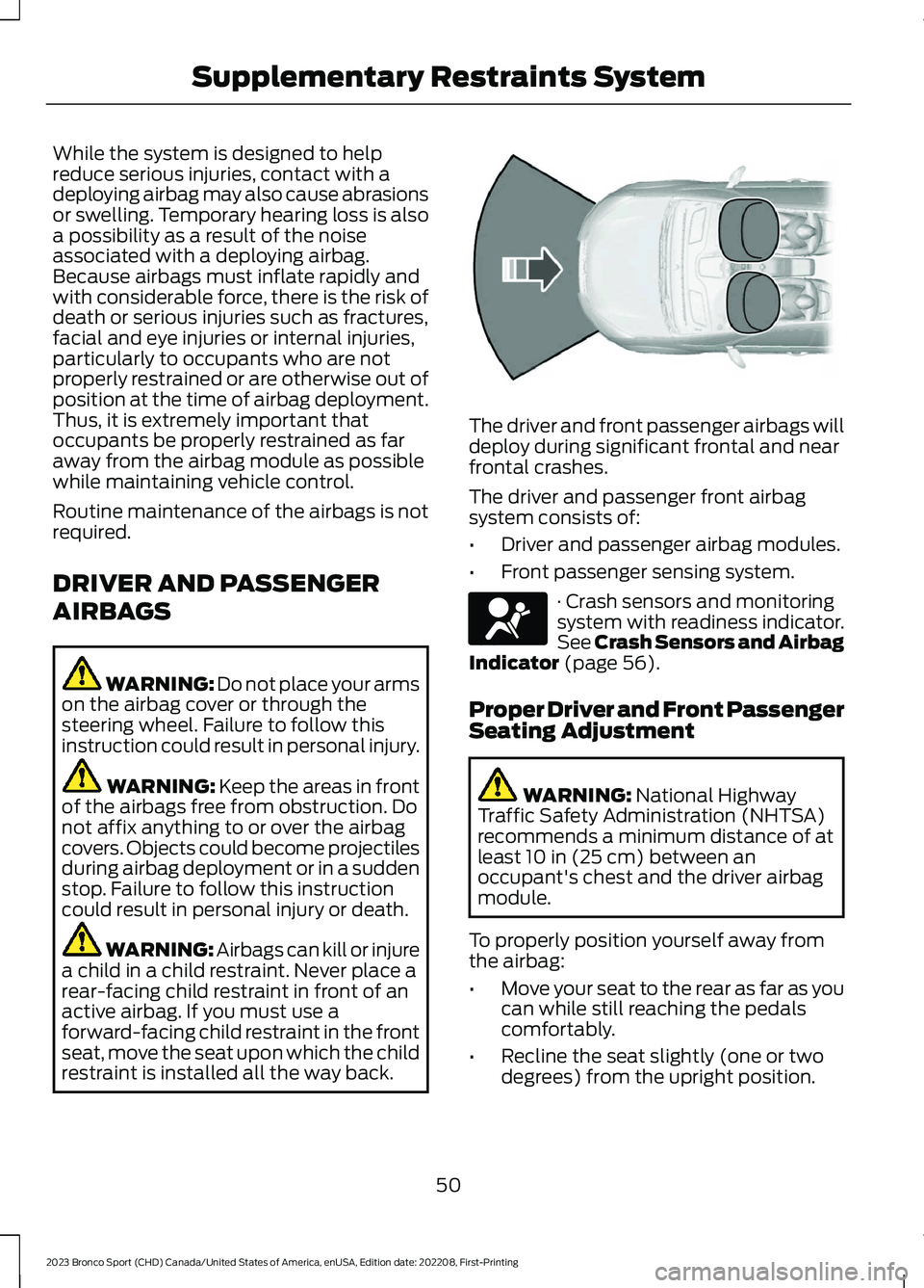 FORD BRONCO SPORT 2023 Owners Manual While the system is designed to helpreduce serious injuries, contact with adeploying airbag may also cause abrasionsor swelling. Temporary hearing loss is alsoa possibility as a result of the noiseass FORD BRONCO SPORT 2023 Owners Manual While the system is designed to helpreduce serious injuries, contact with adeploying airbag may also cause abrasionsor swelling. Temporary hearing loss is alsoa possibility as a result of the noiseass
