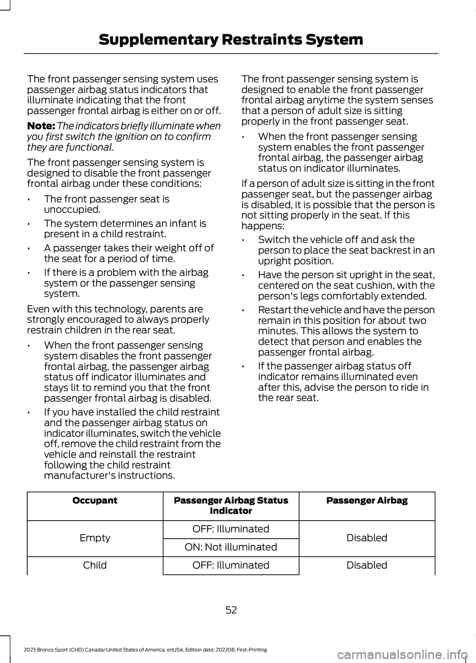 FORD BRONCO SPORT 2023 Owners Manual The front passenger sensing system usespassenger airbag status indicators thatilluminate indicating that the frontpassenger frontal airbag is either on or off.
Note:The indicators briefly illuminate w FORD BRONCO SPORT 2023 Owners Manual The front passenger sensing system usespassenger airbag status indicators thatilluminate indicating that the frontpassenger frontal airbag is either on or off.
Note:The indicators briefly illuminate w