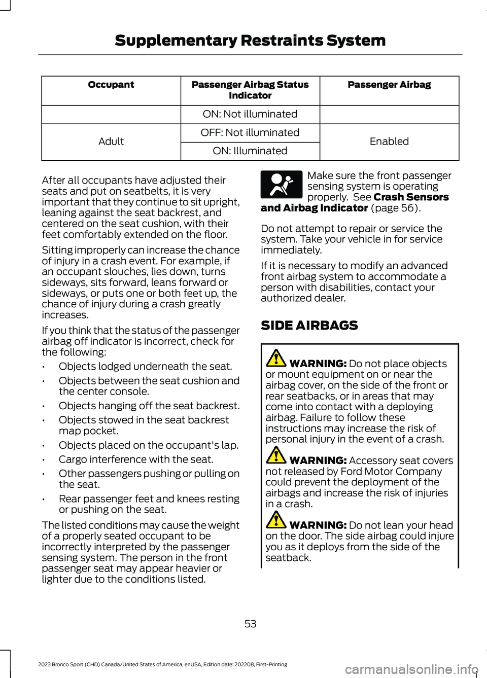 FORD BRONCO SPORT 2023 Owners Manual Passenger AirbagPassenger Airbag StatusIndicatorOccupant
ON: Not illuminated
EnabledOFF: Not illuminatedAdultON: Illuminated
After all occupants have adjusted theirseats and put on seatbelts, it is ve FORD BRONCO SPORT 2023 Owners Manual Passenger AirbagPassenger Airbag StatusIndicatorOccupant
ON: Not illuminated
EnabledOFF: Not illuminatedAdultON: Illuminated
After all occupants have adjusted theirseats and put on seatbelts, it is ve