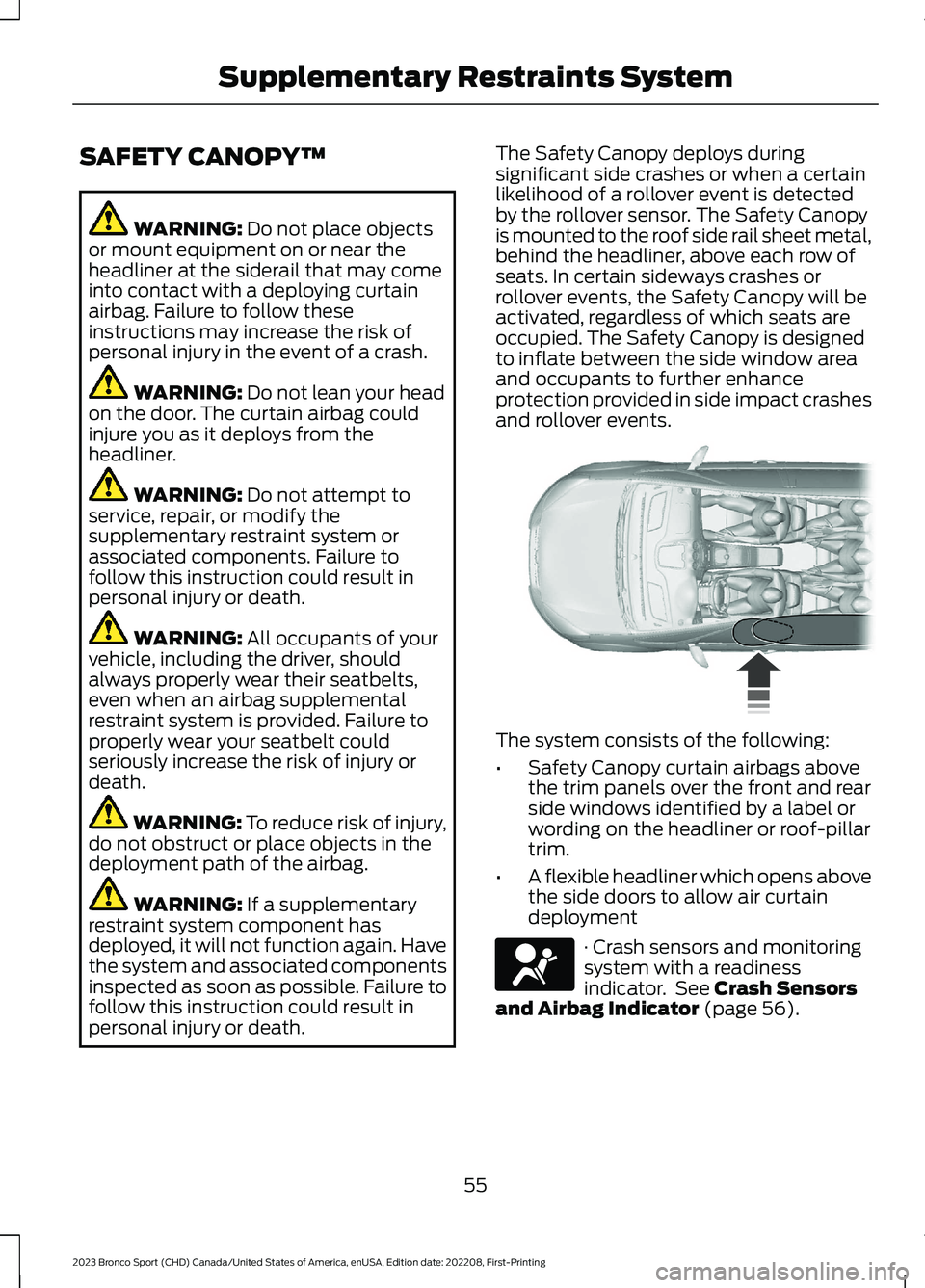 FORD BRONCO SPORT 2023 Owners Manual SAFETY CANOPY™
WARNING: Do not place objectsor mount equipment on or near theheadliner at the siderail that may comeinto contact with a deploying curtainairbag. Failure to follow theseinstructions m FORD BRONCO SPORT 2023 Owners Manual SAFETY CANOPY™
WARNING: Do not place objectsor mount equipment on or near theheadliner at the siderail that may comeinto contact with a deploying curtainairbag. Failure to follow theseinstructions m
