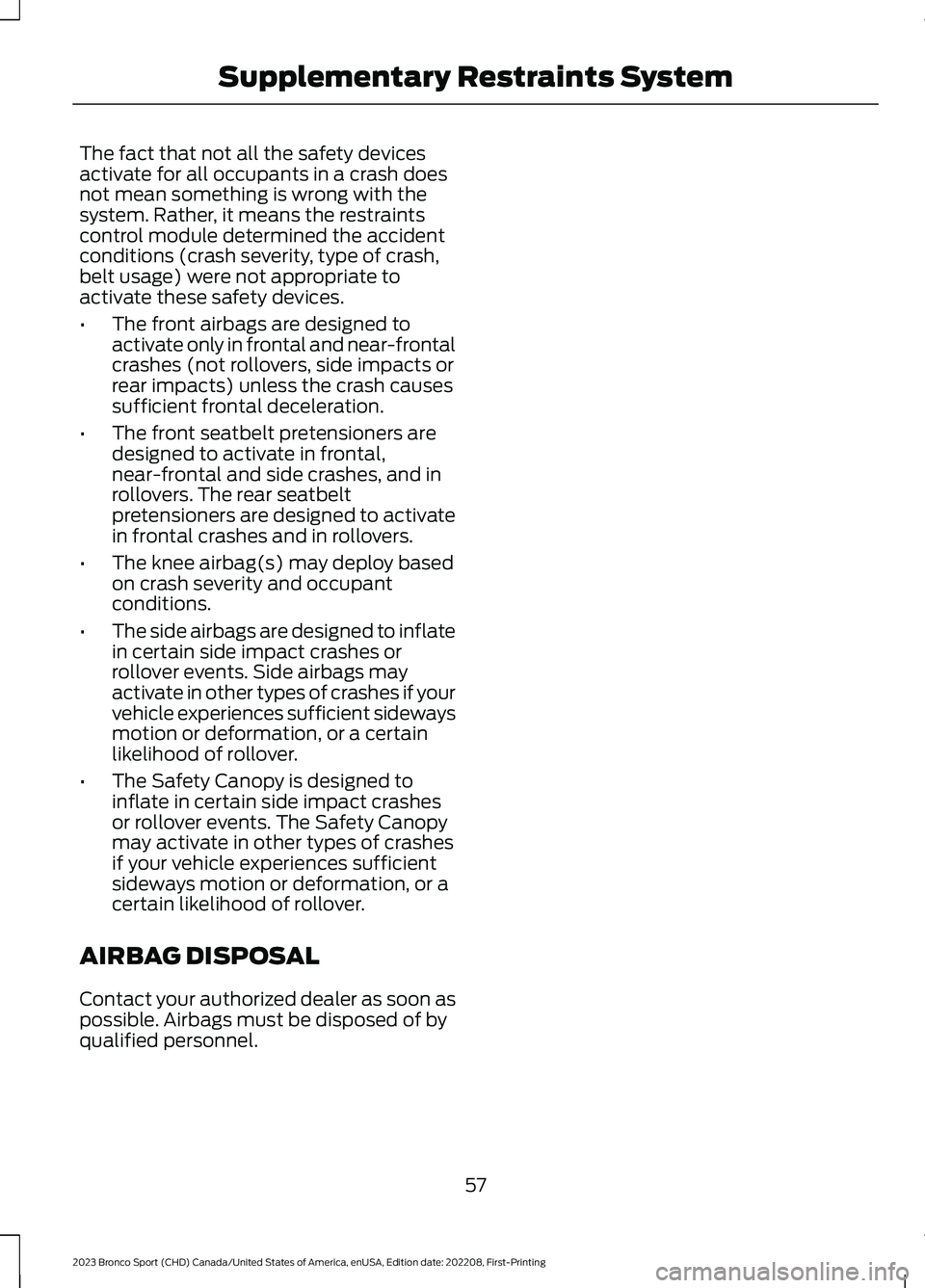 FORD BRONCO SPORT 2023 Owners Manual The fact that not all the safety devicesactivate for all occupants in a crash doesnot mean something is wrong with thesystem. Rather, it means the restraintscontrol module determined the accidentcondi FORD BRONCO SPORT 2023 Owners Manual The fact that not all the safety devicesactivate for all occupants in a crash doesnot mean something is wrong with thesystem. Rather, it means the restraintscontrol module determined the accidentcondi
