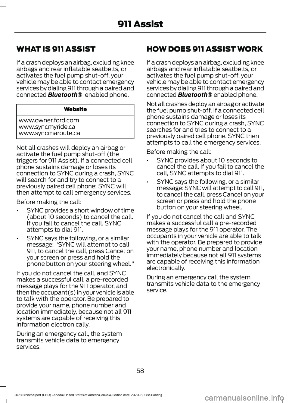 FORD BRONCO SPORT 2023 Owners Manual WHAT IS 911 ASSIST
If a crash deploys an airbag, excluding kneeairbags and rear inflatable seatbelts, oractivates the fuel pump shut-off, yourvehicle may be able to contact emergencyservices by dialin FORD BRONCO SPORT 2023 Owners Manual WHAT IS 911 ASSIST
If a crash deploys an airbag, excluding kneeairbags and rear inflatable seatbelts, oractivates the fuel pump shut-off, yourvehicle may be able to contact emergencyservices by dialin