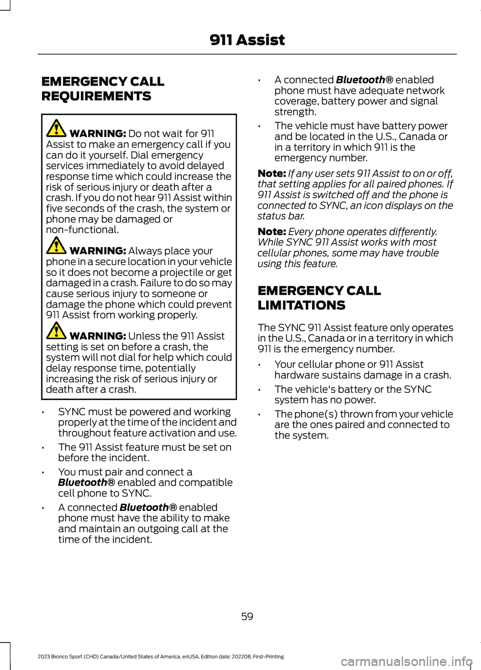 FORD BRONCO SPORT 2023 Owners Manual EMERGENCY CALL
REQUIREMENTS
WARNING: Do not wait for 911Assist to make an emergency call if youcan do it yourself. Dial emergencyservices immediately to avoid delayedresponse time which could increase FORD BRONCO SPORT 2023 Owners Manual EMERGENCY CALL
REQUIREMENTS
WARNING: Do not wait for 911Assist to make an emergency call if youcan do it yourself. Dial emergencyservices immediately to avoid delayedresponse time which could increase
