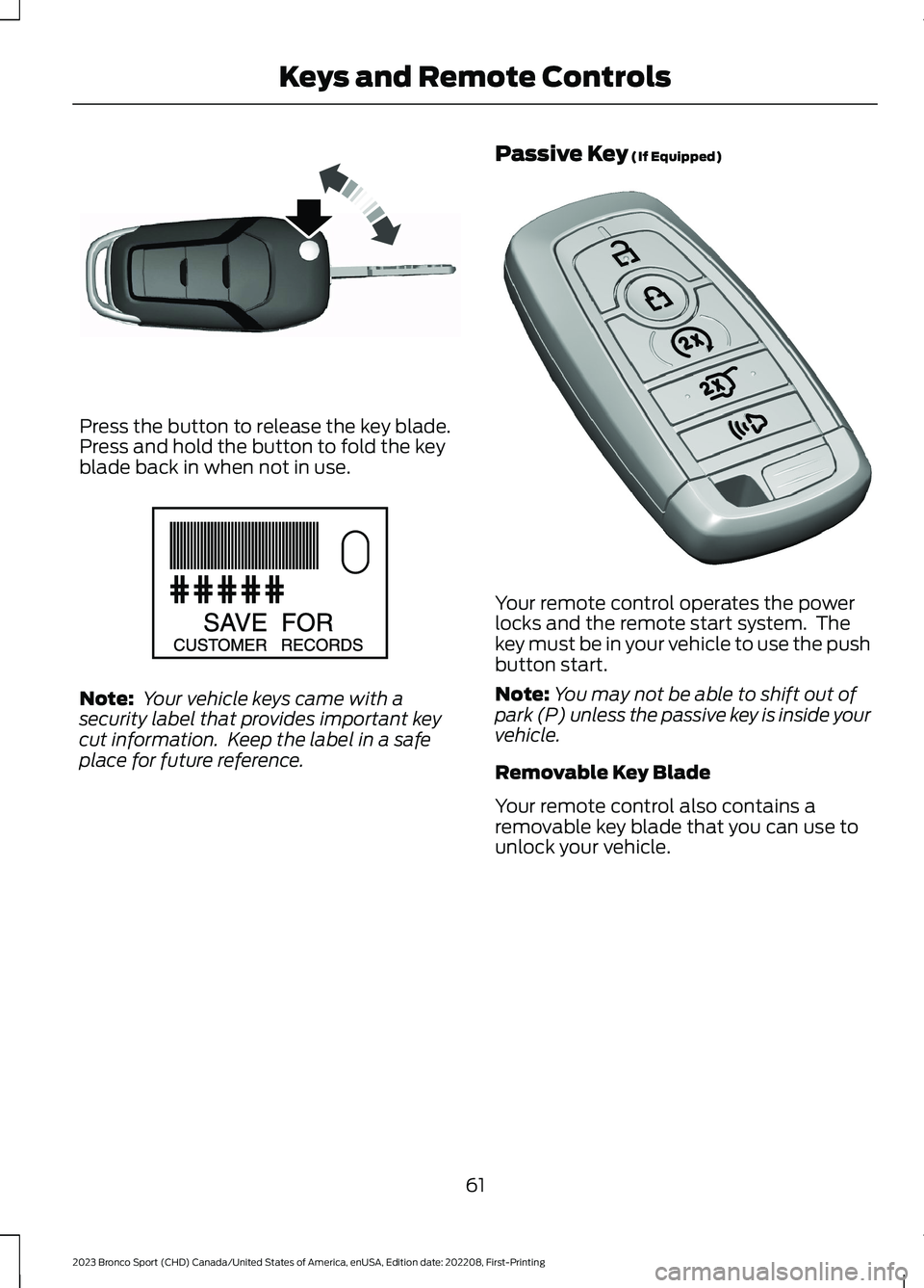 FORD BRONCO SPORT 2023  Owners Manual Press the button to release the key blade.Press and hold the button to fold the keyblade back in when not in use.
Note: Your vehicle keys came with asecurity label that provides important keycut infor