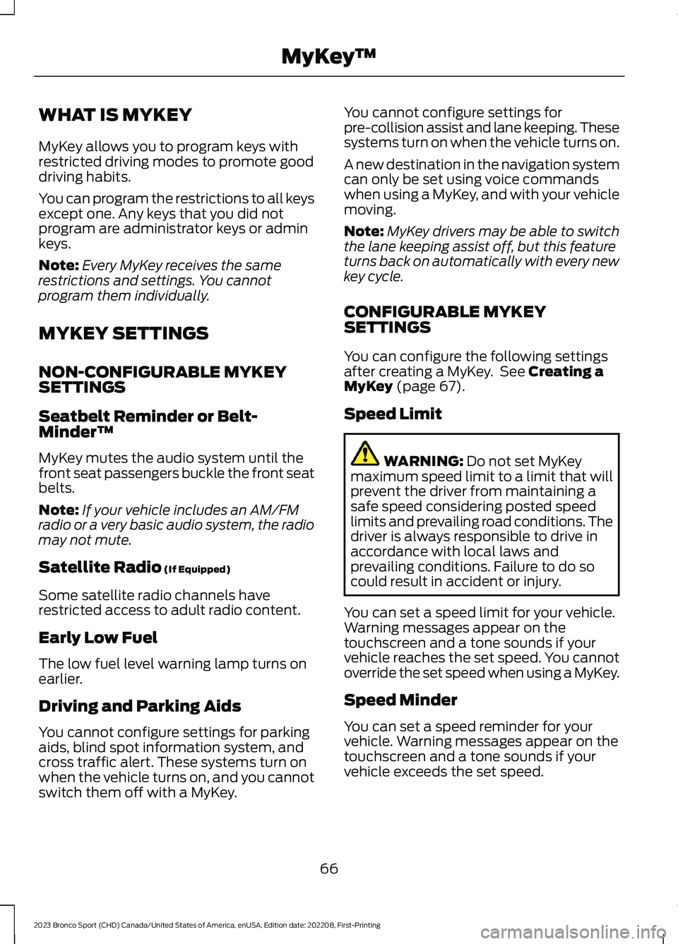 FORD BRONCO SPORT 2023 Owners Manual WHAT IS MYKEY
MyKey allows you to program keys withrestricted driving modes to promote gooddriving habits.
You can program the restrictions to all keysexcept one. Any keys that you did notprogram are FORD BRONCO SPORT 2023 Owners Manual WHAT IS MYKEY
MyKey allows you to program keys withrestricted driving modes to promote gooddriving habits.
You can program the restrictions to all keysexcept one. Any keys that you did notprogram are
