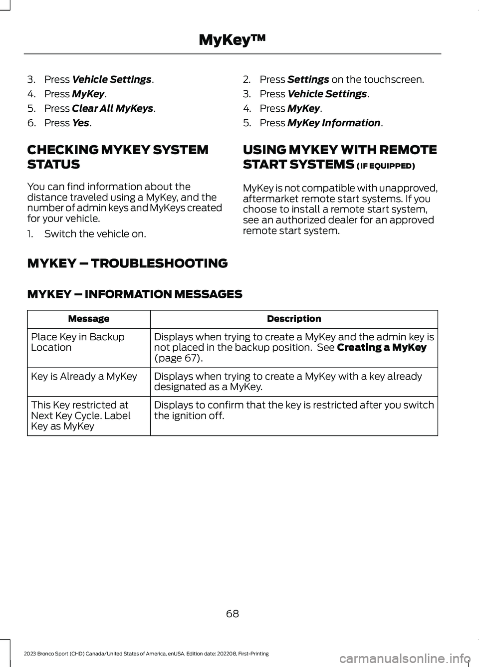 FORD BRONCO SPORT 2023 Owners Manual 3.Press Vehicle Settings.
4.Press MyKey.
5.Press Clear All MyKeys.
6.Press Yes.
CHECKING MYKEY SYSTEM
STATUS
You can find information about thedistance traveled using a MyKey, and thenumber of admin k FORD BRONCO SPORT 2023 Owners Manual 3.Press Vehicle Settings.
4.Press MyKey.
5.Press Clear All MyKeys.
6.Press Yes.
CHECKING MYKEY SYSTEM
STATUS
You can find information about thedistance traveled using a MyKey, and thenumber of admin k