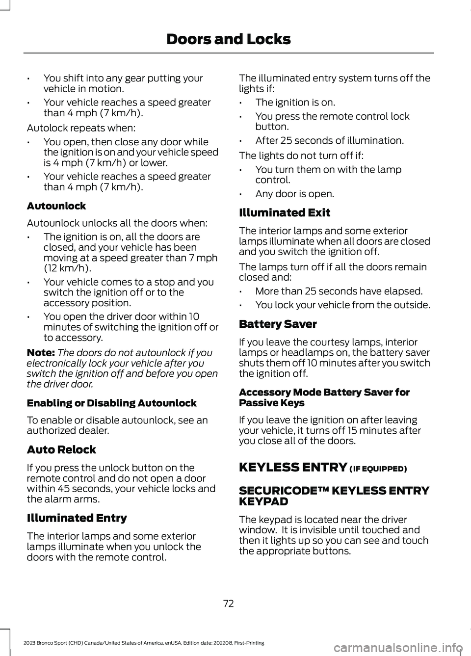 FORD BRONCO SPORT 2023  Owners Manual •You shift into any gear putting yourvehicle in motion.
•Your vehicle reaches a speed greaterthan 4 mph (7 km/h).
Autolock repeats when:
•You open, then close any door whilethe ignition is on an