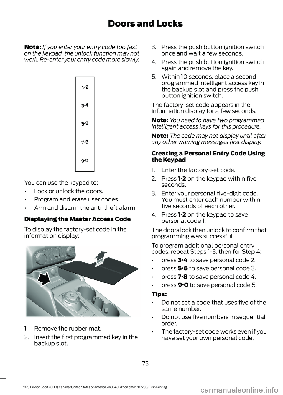 FORD BRONCO SPORT 2023 Owners Manual Note:If you enter your entry code too faston the keypad, the unlock function may notwork. Re-enter your entry code more slowly.
You can use the keypad to:
•Lock or unlock the doors.
•Program and e FORD BRONCO SPORT 2023 Owners Manual Note:If you enter your entry code too faston the keypad, the unlock function may notwork. Re-enter your entry code more slowly.
You can use the keypad to:
•Lock or unlock the doors.
•Program and e